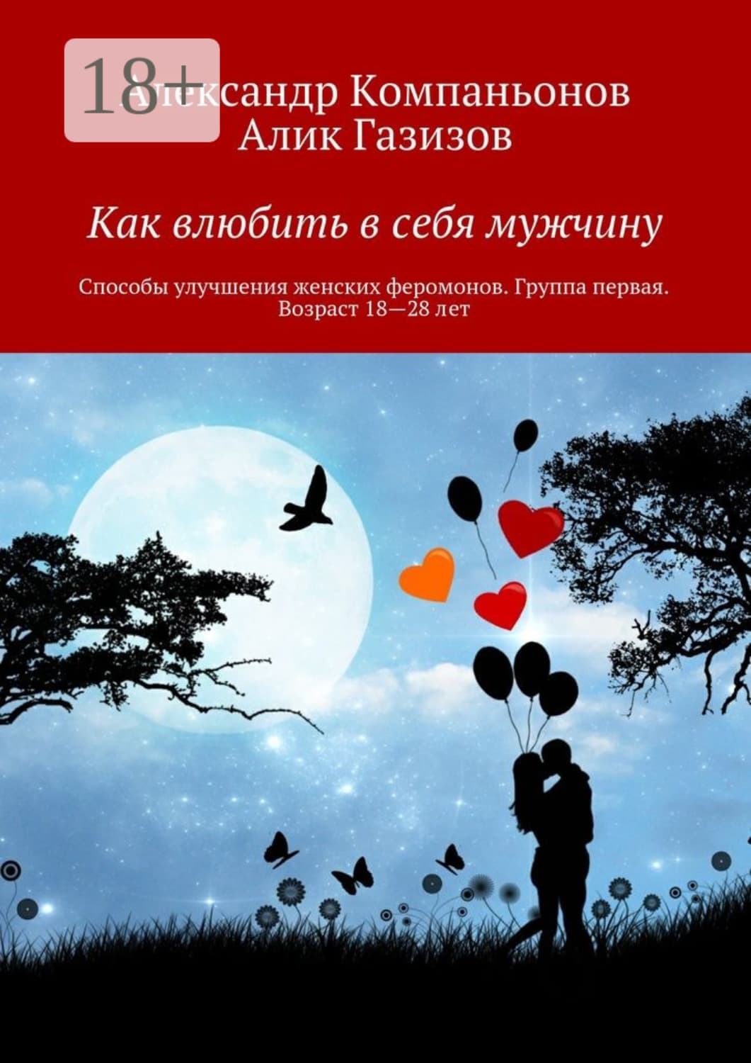 Обложка книги «Как влюбить в себя мужчину. Способы улучшения женских феромонов. Группа первая. Возраст 18—28 лет» — Александр Компаньонов