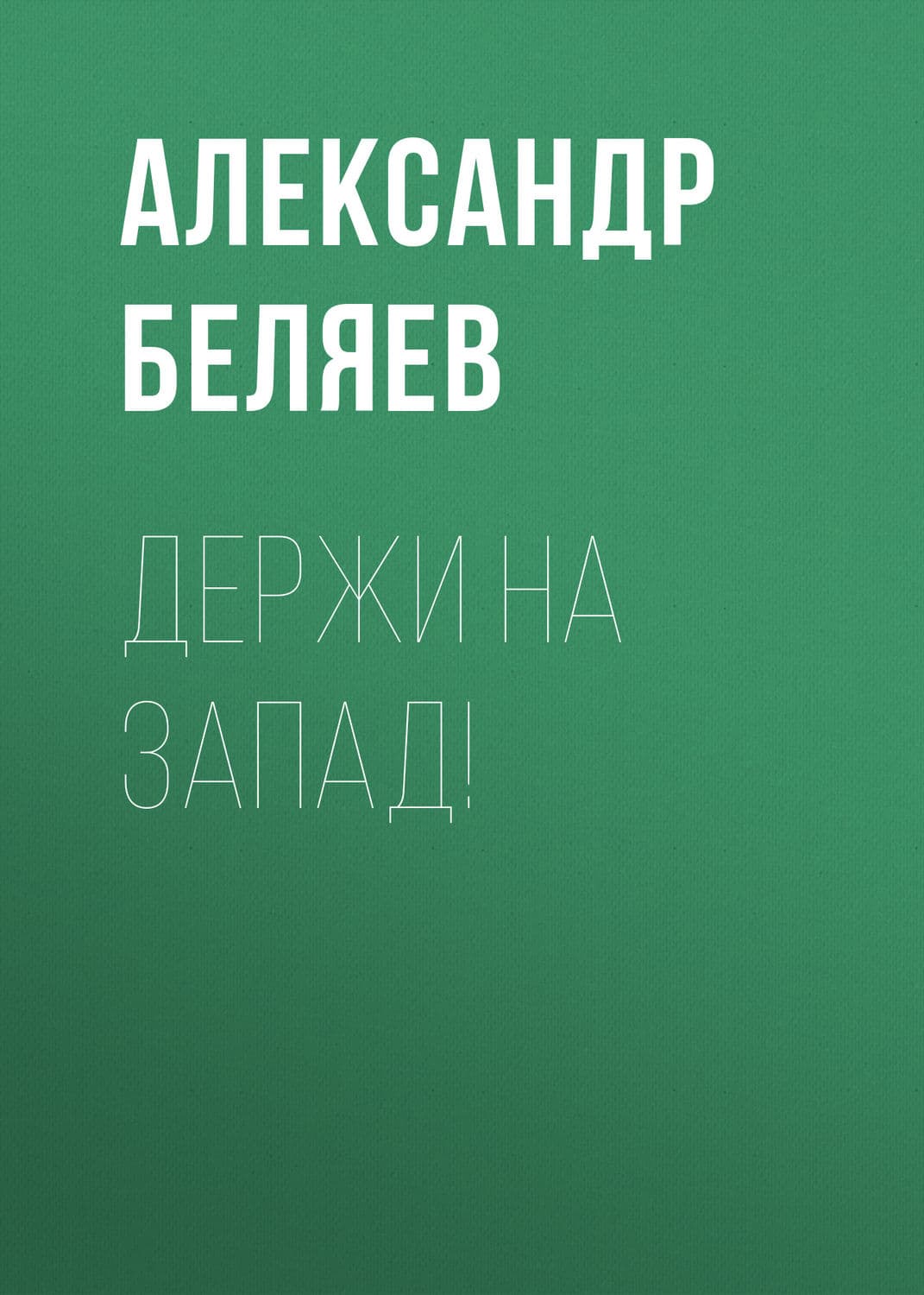 Обложка книги «Держи на запад!» — Александр Беляев