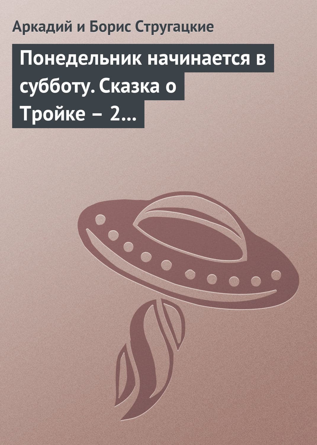 Обложка книги «Понедельник начинается в субботу. Сказка о Тройке – 2» — Аркадий и. Борис Стругацкие