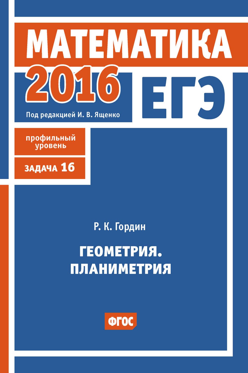 Обложка книги «ЕГЭ 2016. Математика. Геометрия. Планиметрия. Задача 16 (профильный уровень)» — Р. К. Гордин