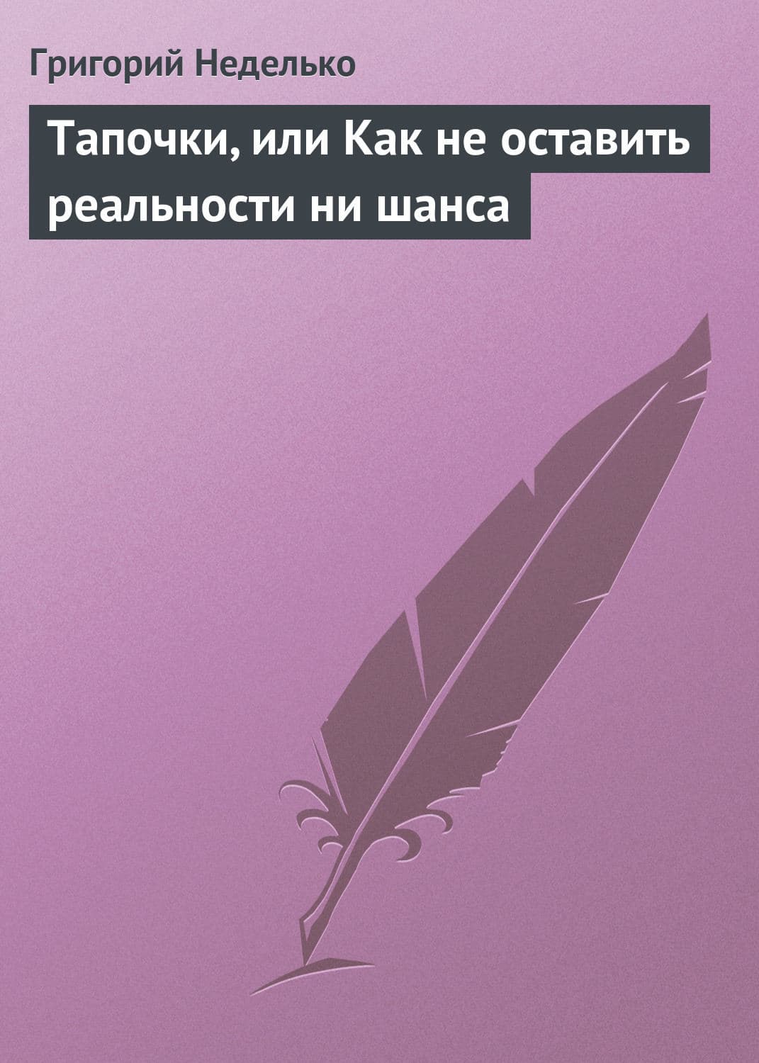 Обложка книги «Тапочки, или Как не оставить реальности ни шанса» — Григорий Неделько