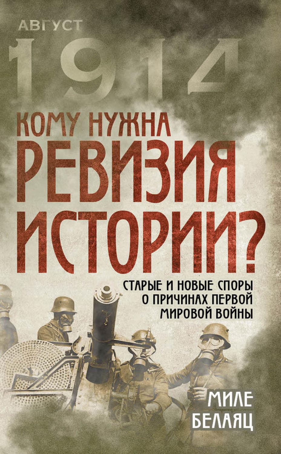 Обложка книги «Кому нужна ревизия истории? Старые и новые споры о причинах Первой мировой войны» — Миле Белаяц