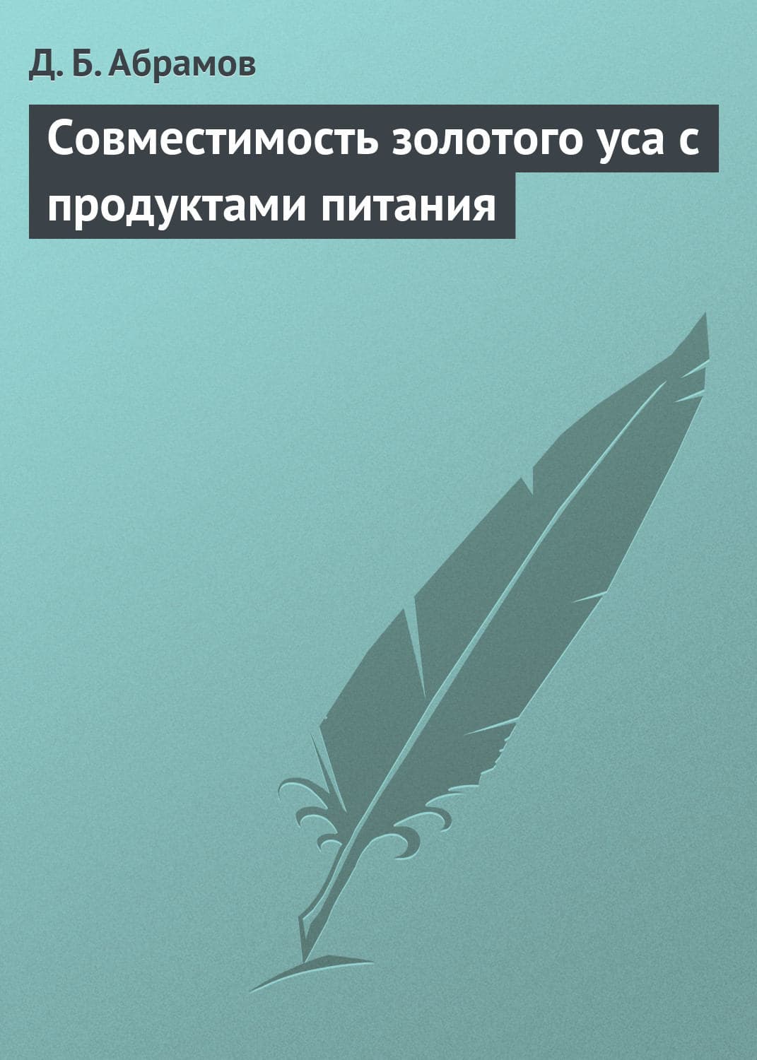 Обложка книги «Совместимость золотого уса с продуктами питания» — Д. Б. Абрамов