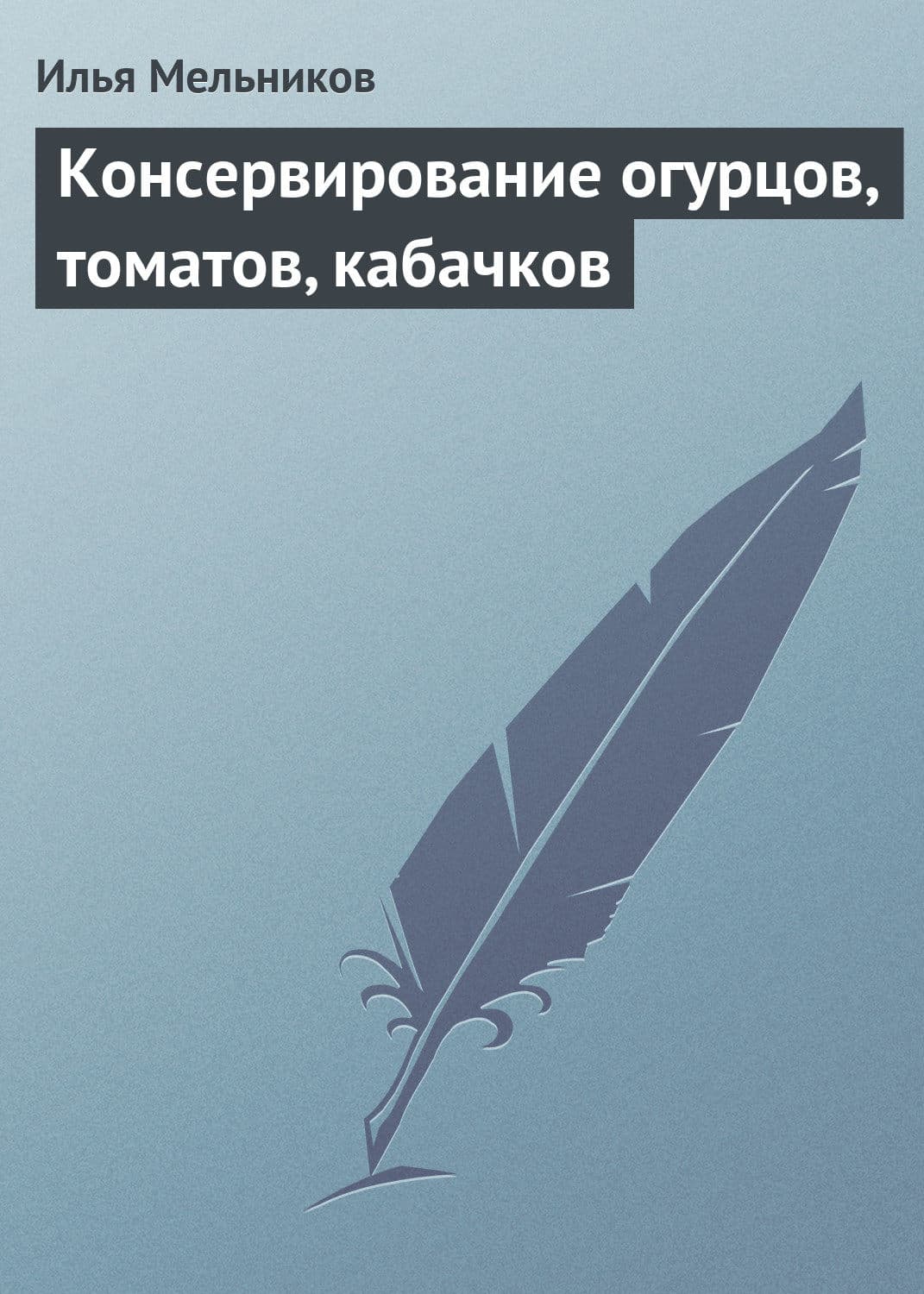 Обложка книги «Консервирование огурцов, томатов, кабачков» — И. В. Мельников