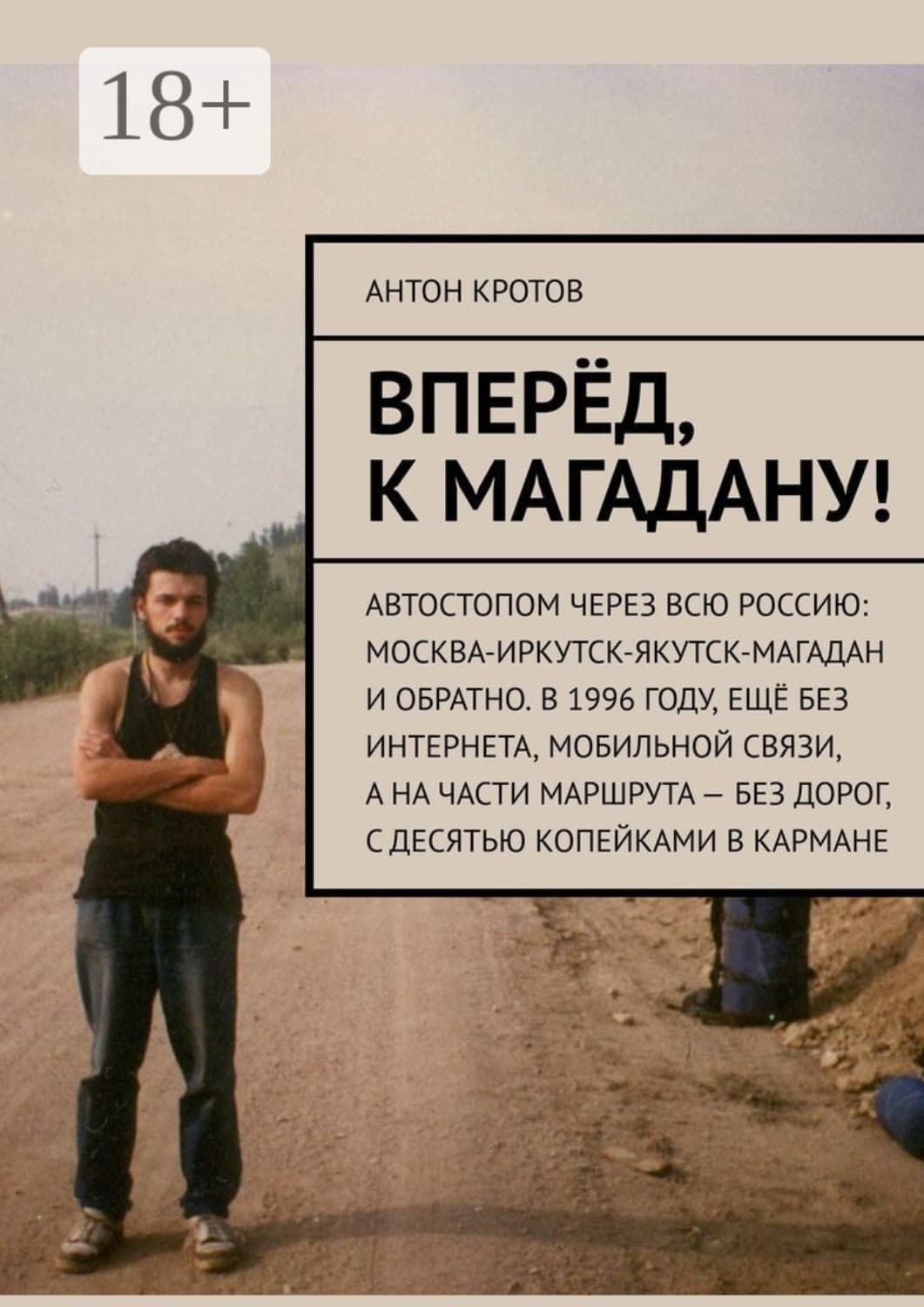Обложка книги «Вперёд, к Магадану! Автостопом через всю Россию: Москва-Иркутск-Якутск-Магадан и обратно. В 1996 году, ещё без интернета, мобильной связи, а на части маршрута – без дорог, с десятью копейками в кармане» — Антон Кротов