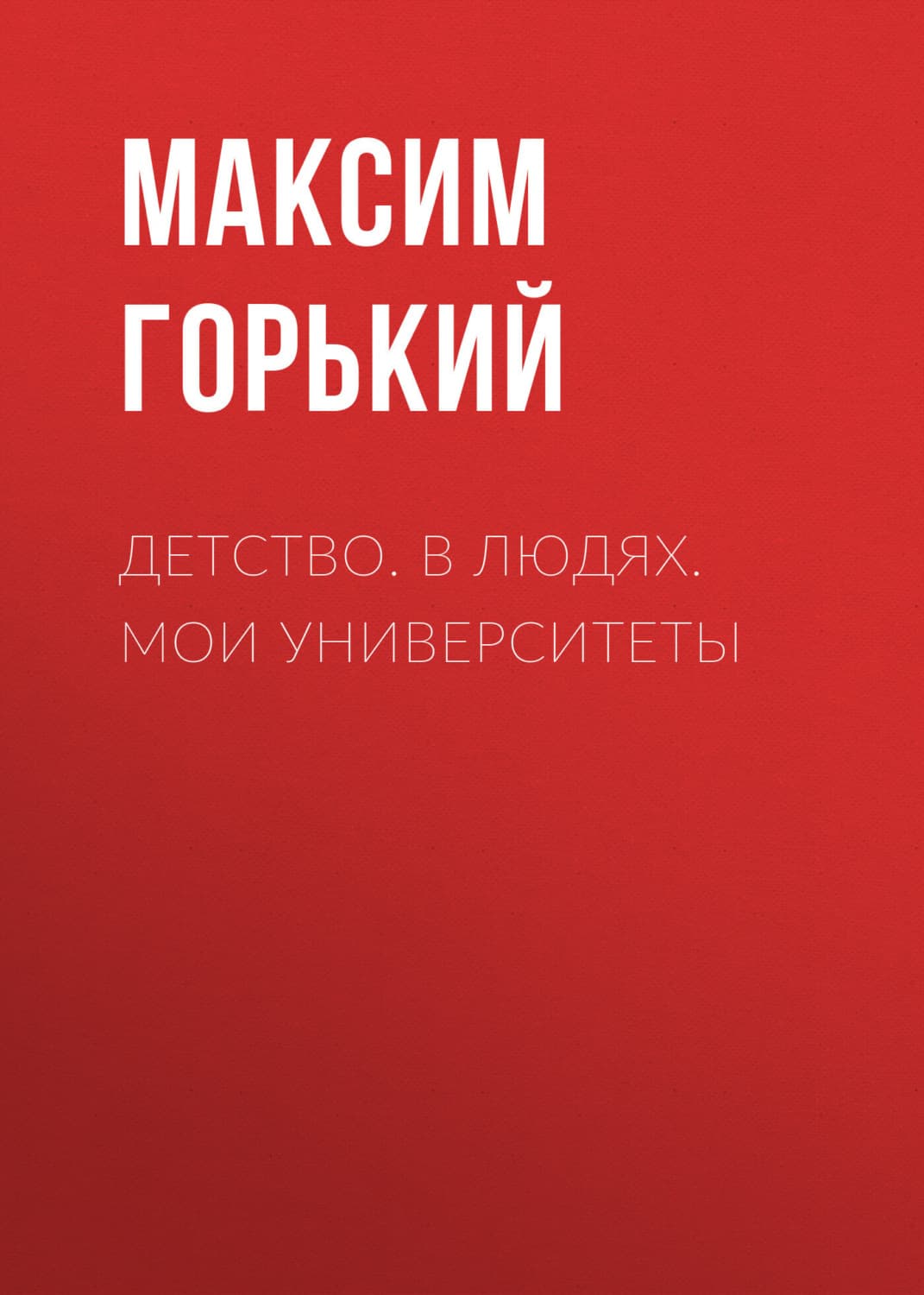 Обложка книги «Детство. В людях. Мои университеты» — Максим Горький