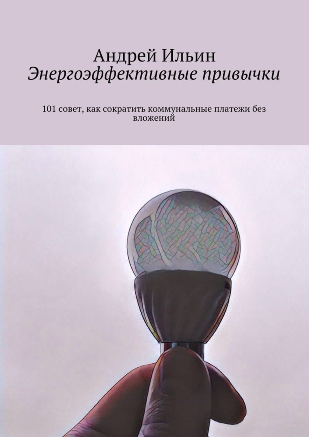 Обложка книги «Энергоэффективные привычки. 101 совет, как сократить коммунальные платежи без вложений» — А. А. Ильин