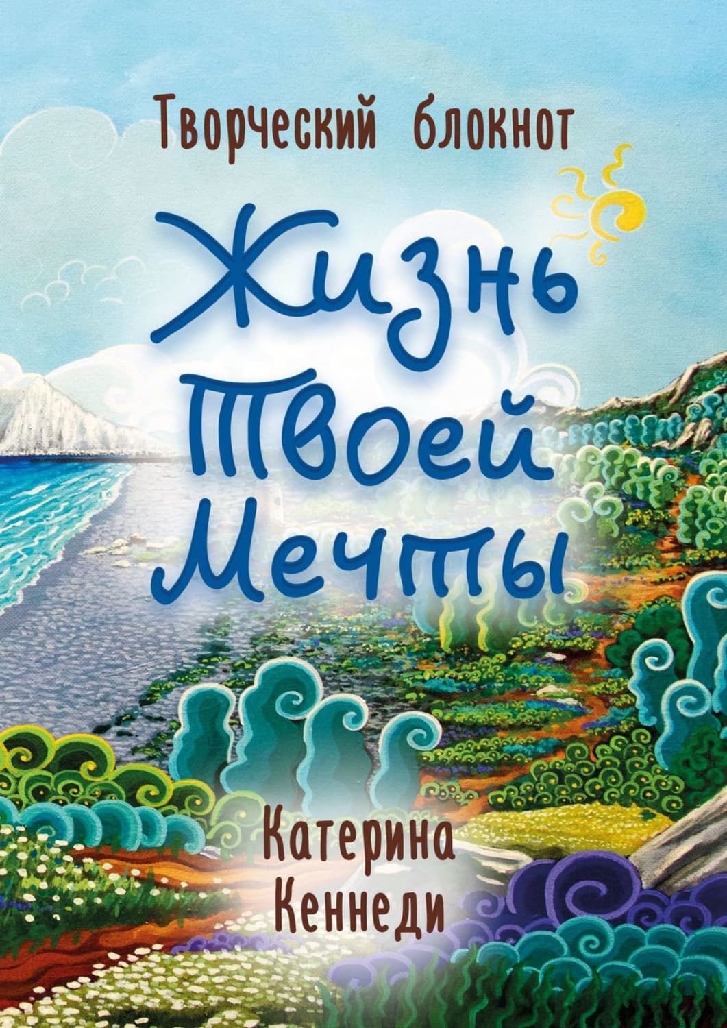 Обложка книги «Жизнь Твоей Мечты. Творческий блокнот» — Кюне Катерина