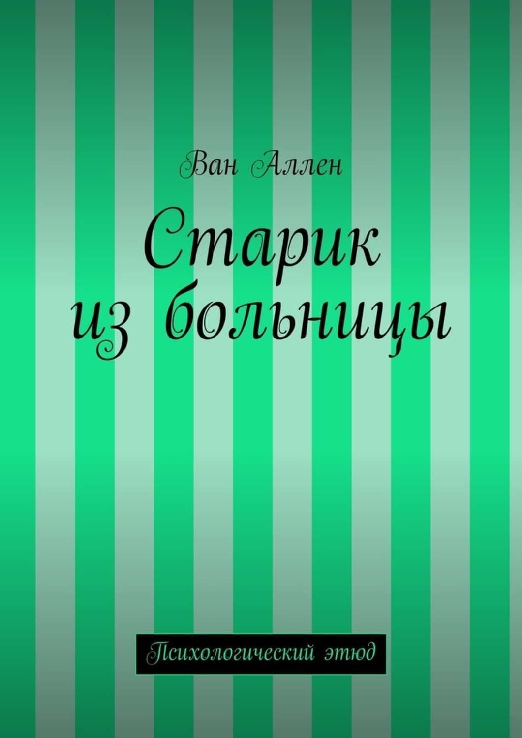 Обложка книги «Старик из больницы. Психологический этюд» — Ван Аллен