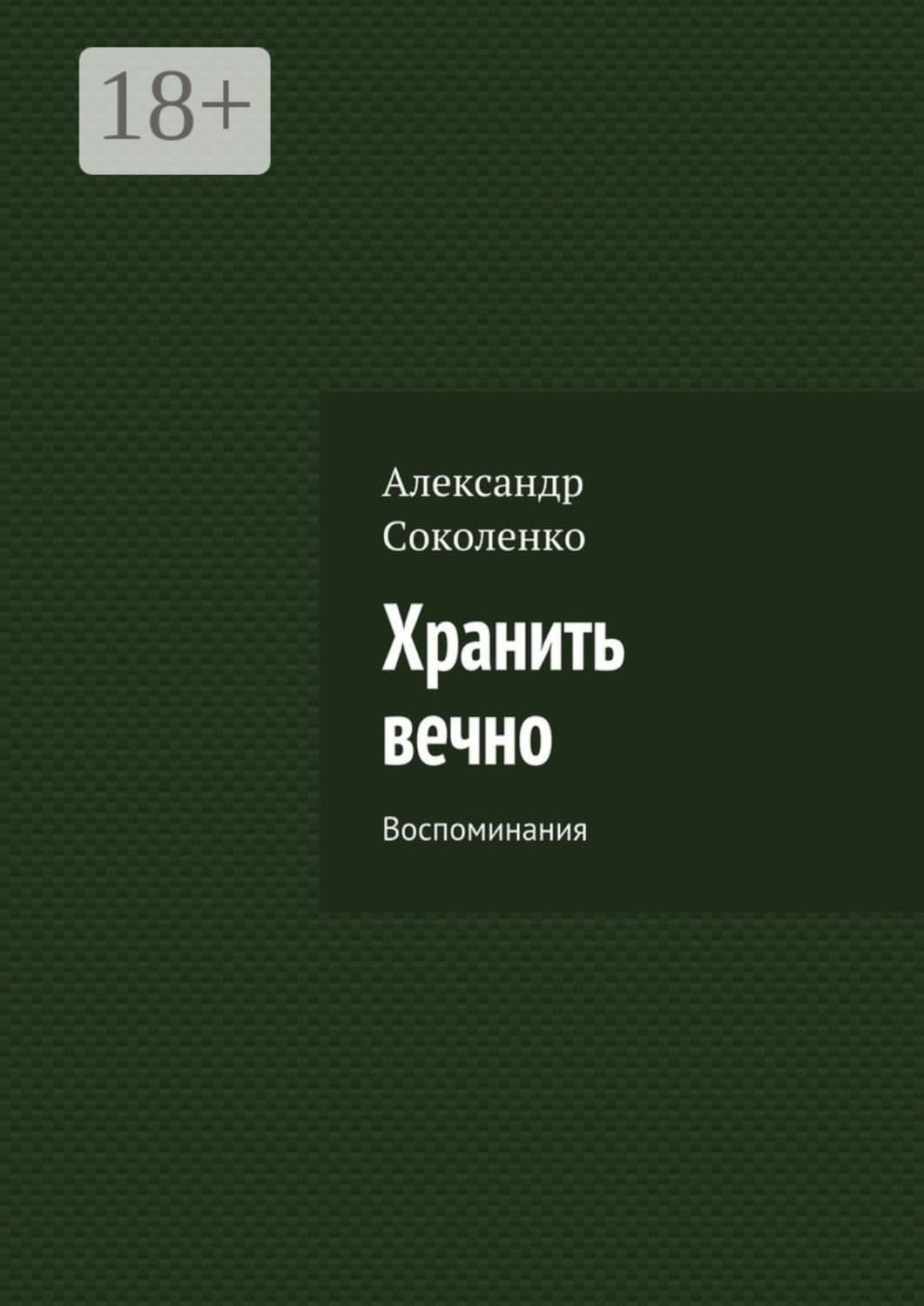 Обложка книги «Хранить вечно. Воспоминания» — Александр Соколенко
