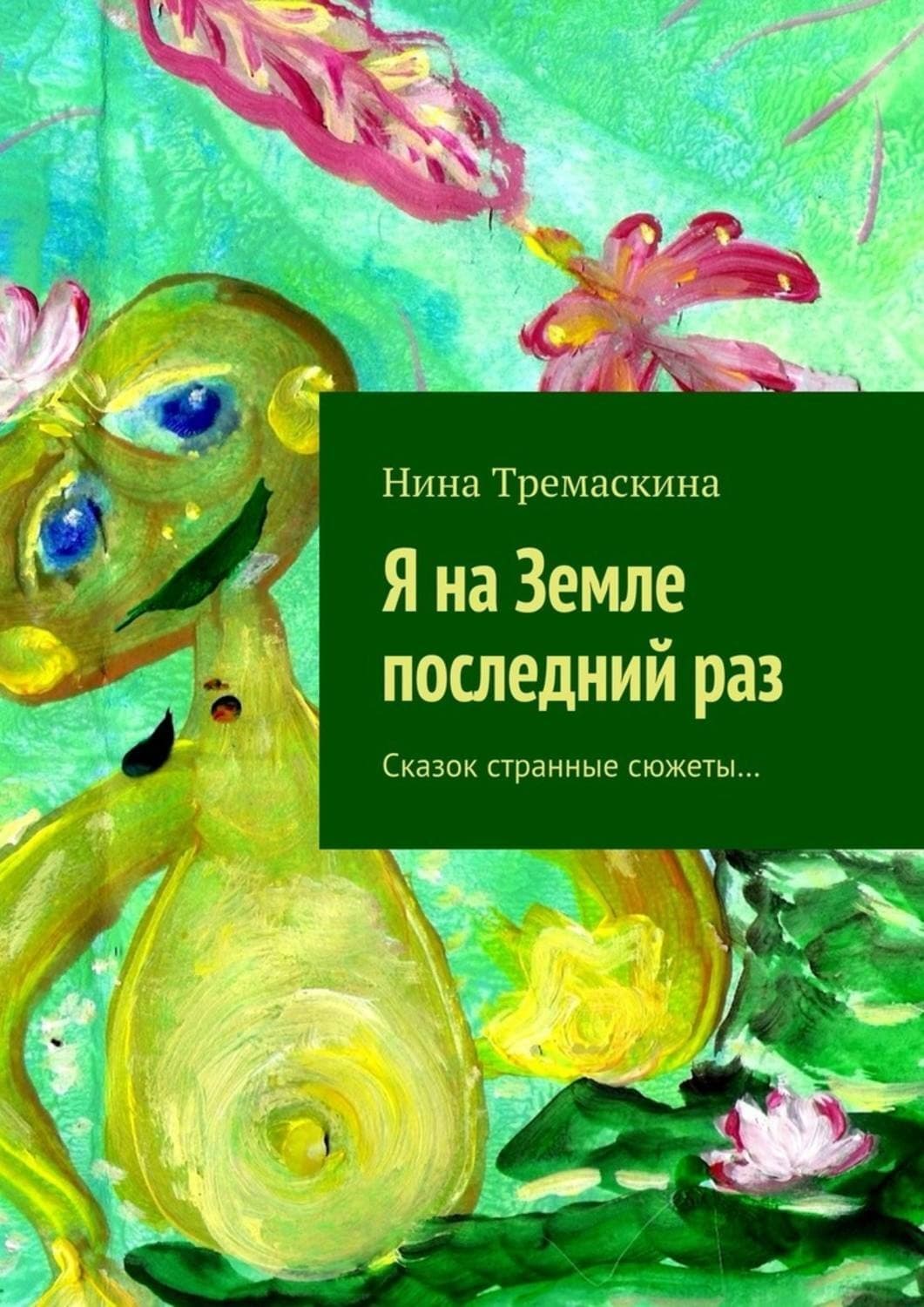 Обложка книги «Я на Земле последний раз. Сказок странные сюжеты…» — Нина Тремаскина
