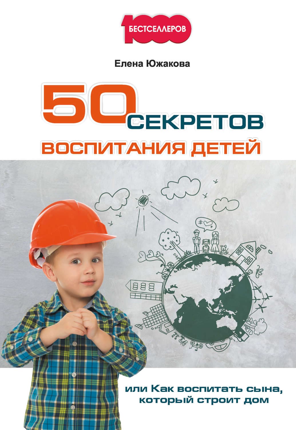 Обложка книги «50 секретов воспитания детей, или Как воспитать сына, который строит дом» — Елена Южакова