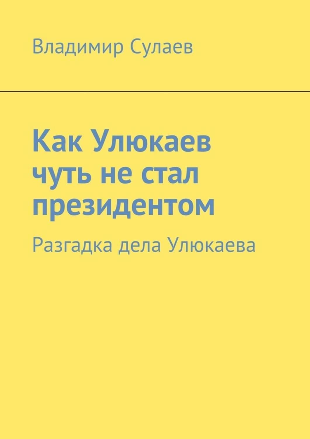 Обложка книги «Как Улюкаев чуть не стал президентом. Разгадка дела Улюкаева» — Владимир Сулаев