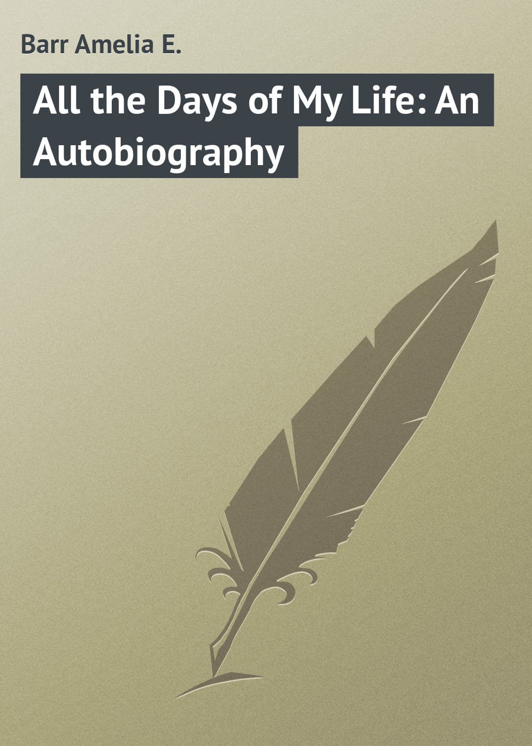 Обложка книги «All the Days of My Life: An Autobiography» — Барр Амелиа Е