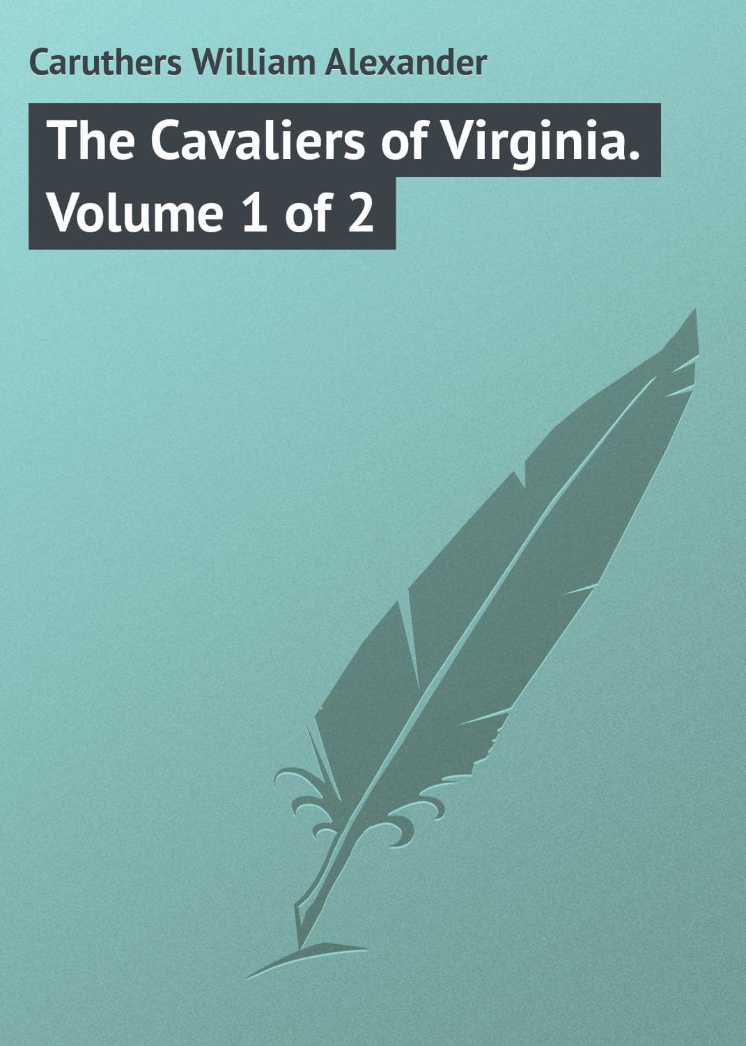 Обложка книги «The Cavaliers of Virginia. Volume 1 of 2» — Карутерс Уиллиям Александер