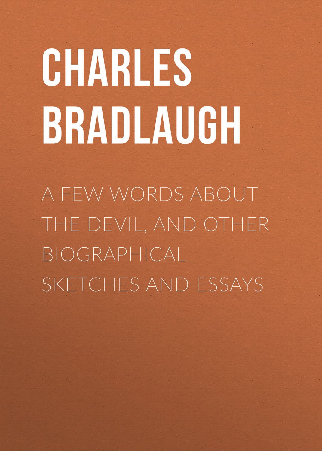 Обложка книги «A Few Words About the Devil, and Other Biographical Sketches and Essays» — Брадлог Чарлес