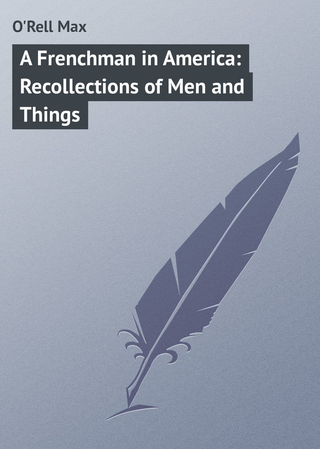 Обложка книги «A Frenchman in America: Recollections of Men and Things» — Орелл Макс