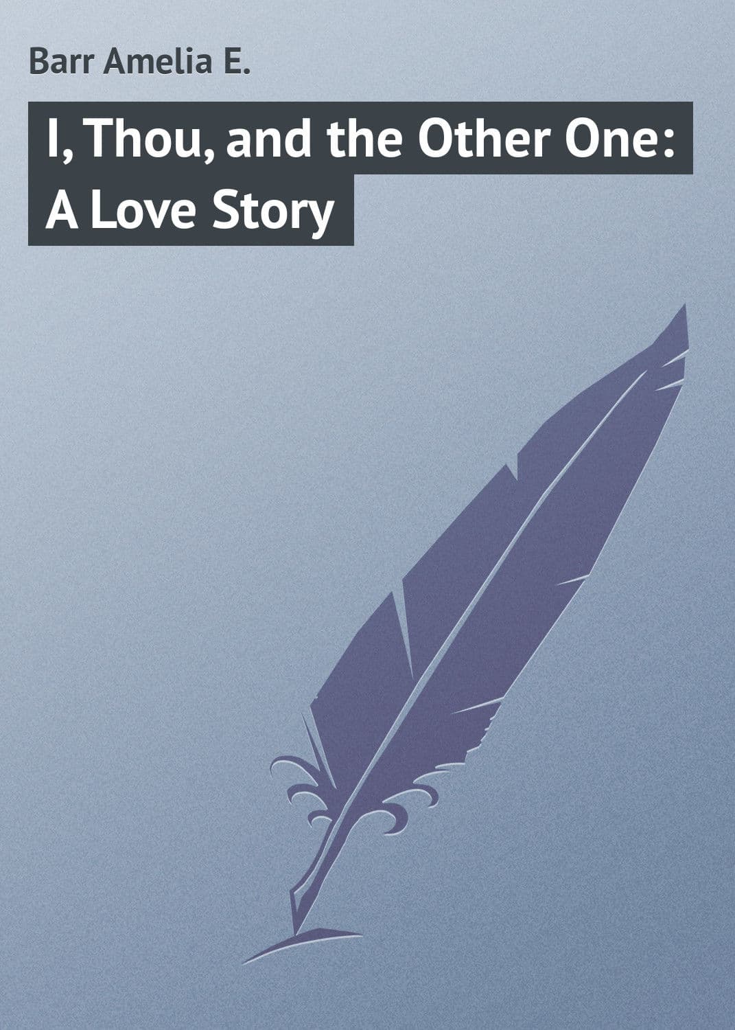 Обложка книги «I, Thou, and the Other One: A Love Story» — Барр Амелиа Е