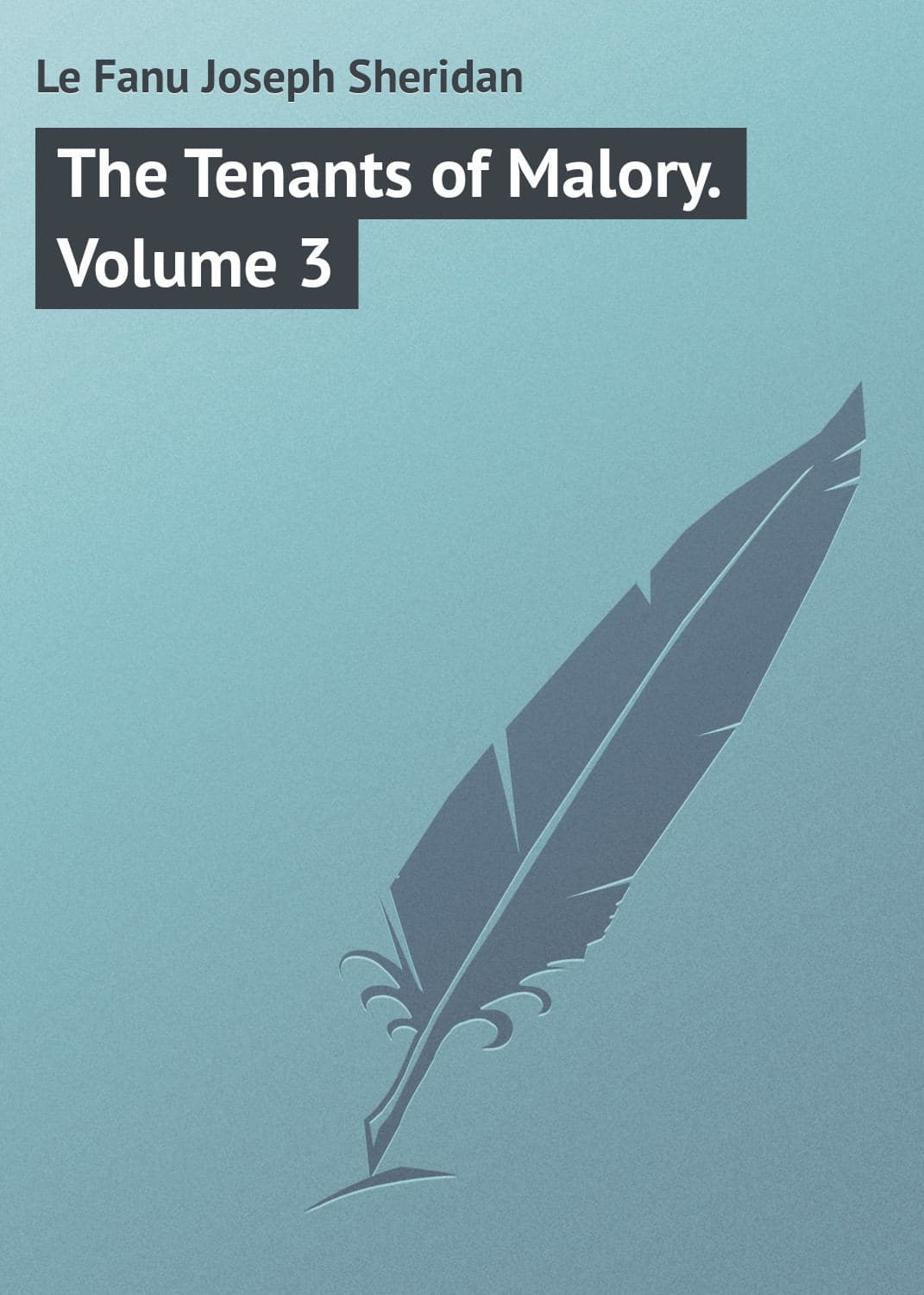 Обложка книги «The Tenants of Malory. Volume 3» — Джозеф Шеридан Ле Фаню