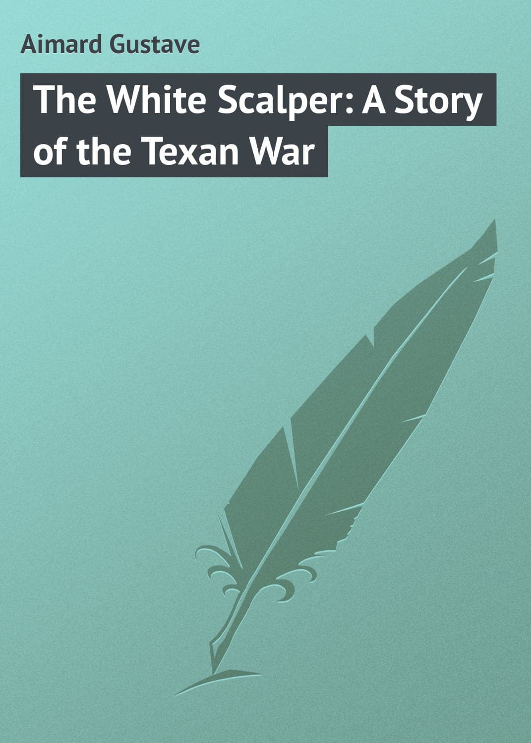 Обложка книги «The White Scalper: A Story of the Texan War» — Густав Эмар