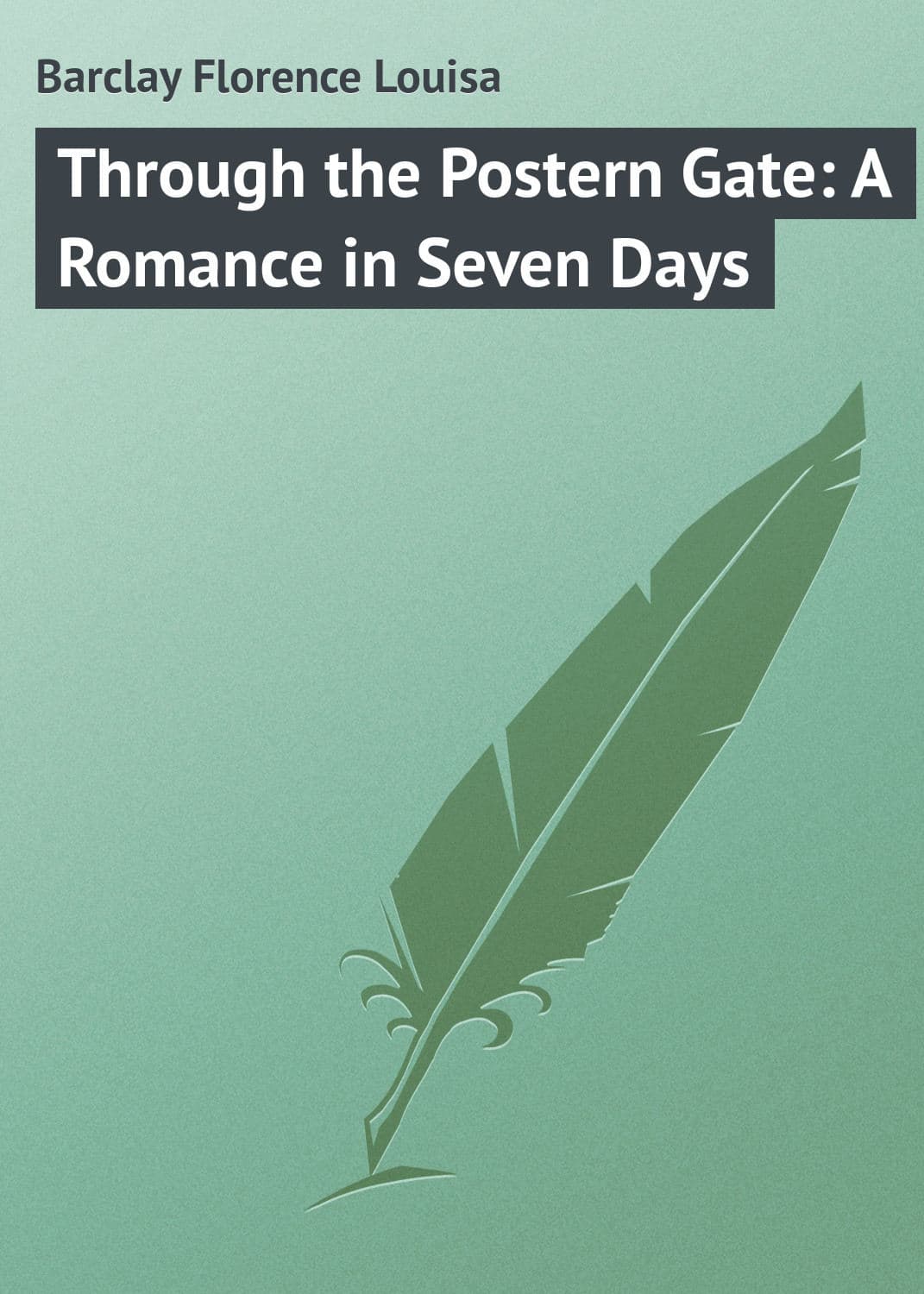 Обложка книги «Through the Postern Gate: A Romance in Seven Days» — Барцлаы Флоренце Лоуиса