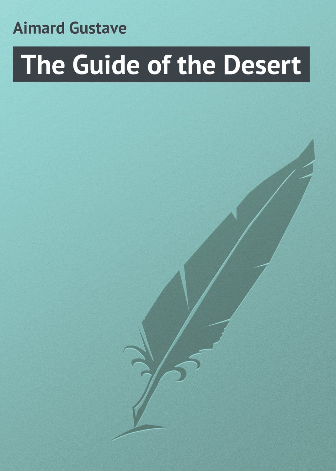 Обложка книги «The Guide of the Desert» — Густав Эмар