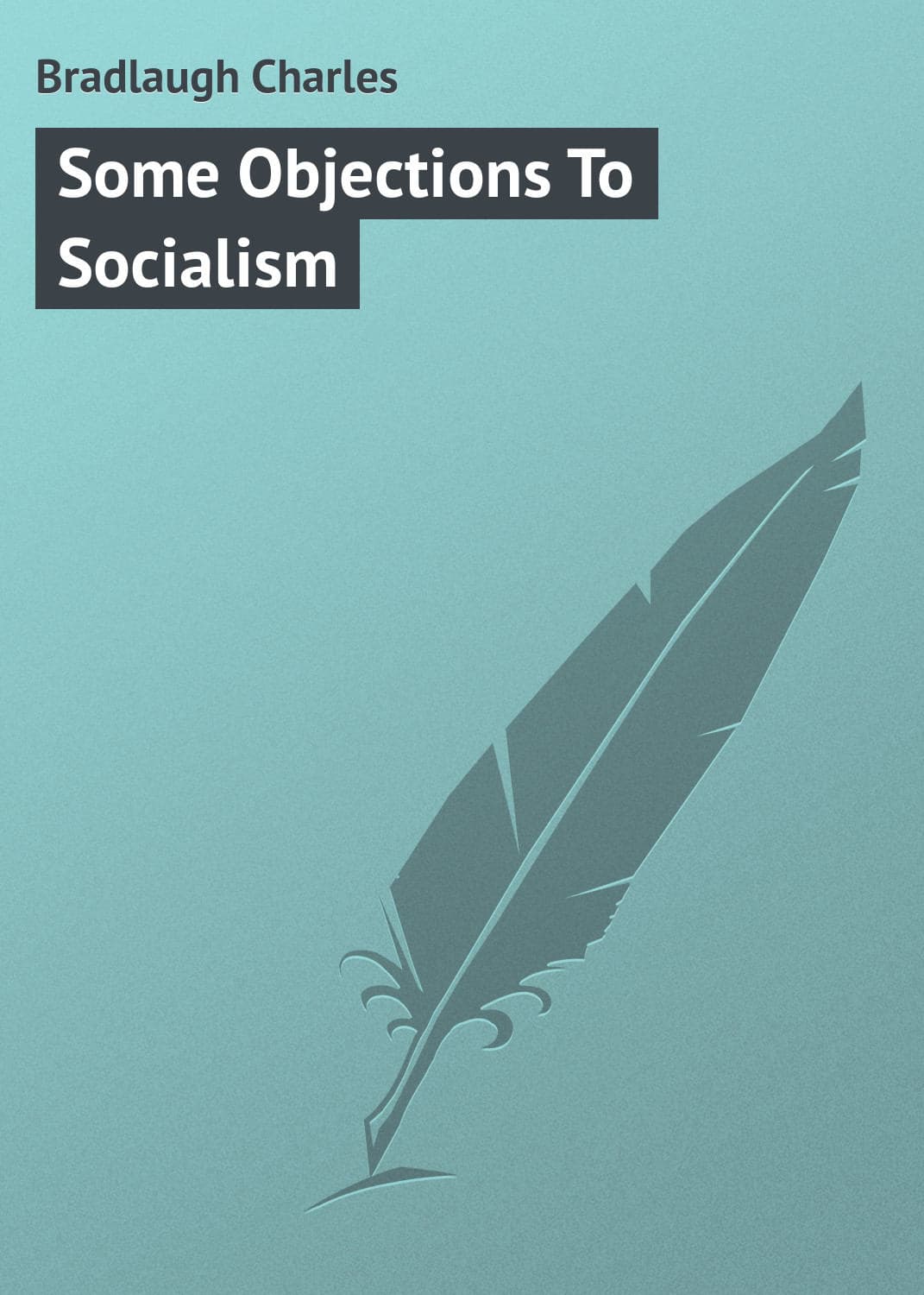 Обложка книги «Some Objections To Socialism» — Брадлог Чарлес
