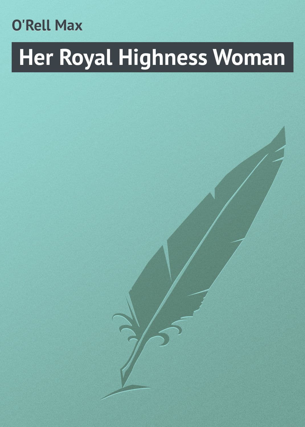 Обложка книги «Her Royal Highness Woman» — Орелл Макс