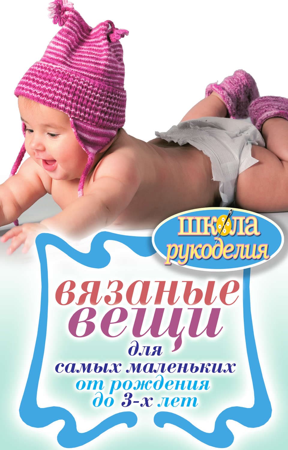 Обложка книги «Вязаные вещи для самых маленьких. От рождения до 3-х лет» — Е. А. Каминская