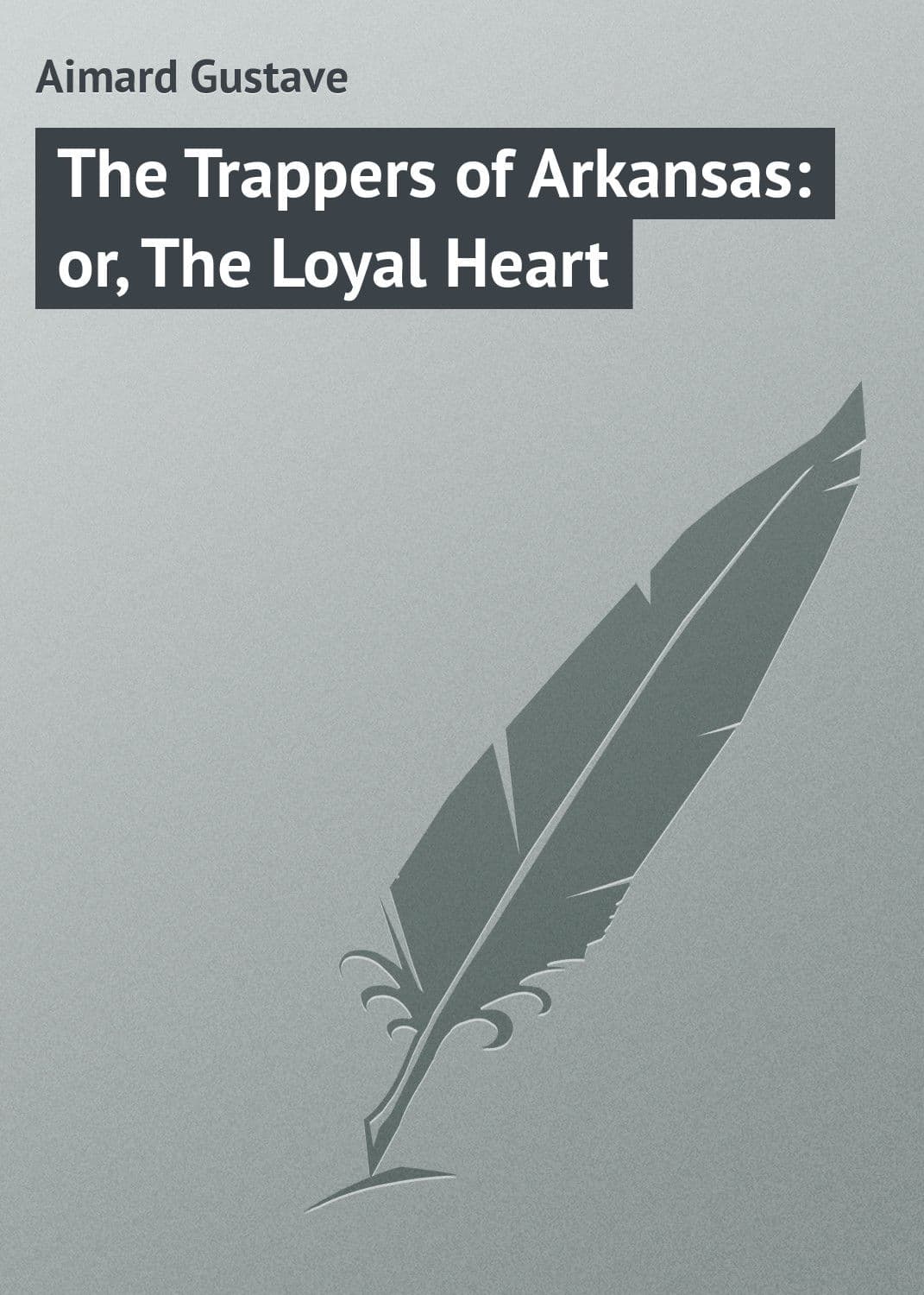 Обложка книги «The Trappers of Arkansas: or, The Loyal Heart» — Густав Эмар