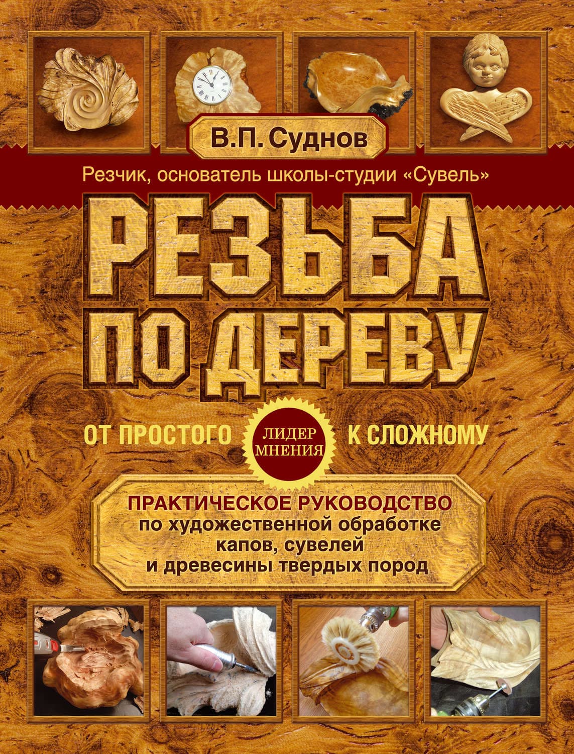 Обложка книги «Резьба по дереву. От простого к сложному. Практическое руководство по художественной обработке капов, сувелей и древесины твердых пород» — Виктор Суднов