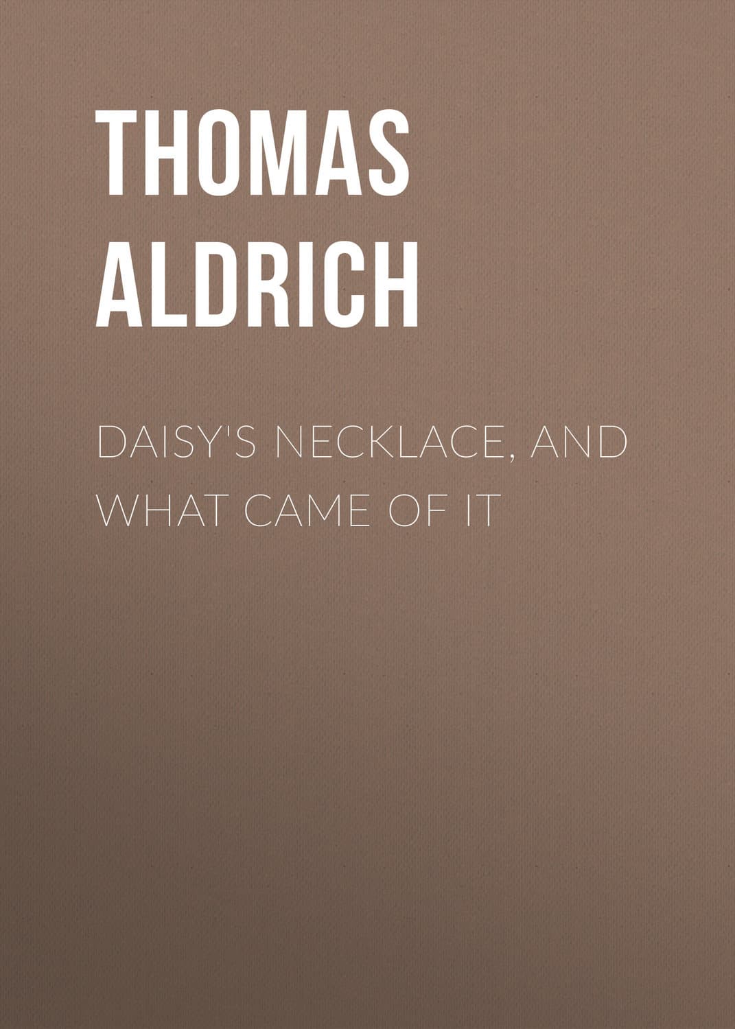 Обложка книги «Daisy's Necklace, and What Came of It» — Томас Баили Алдрич