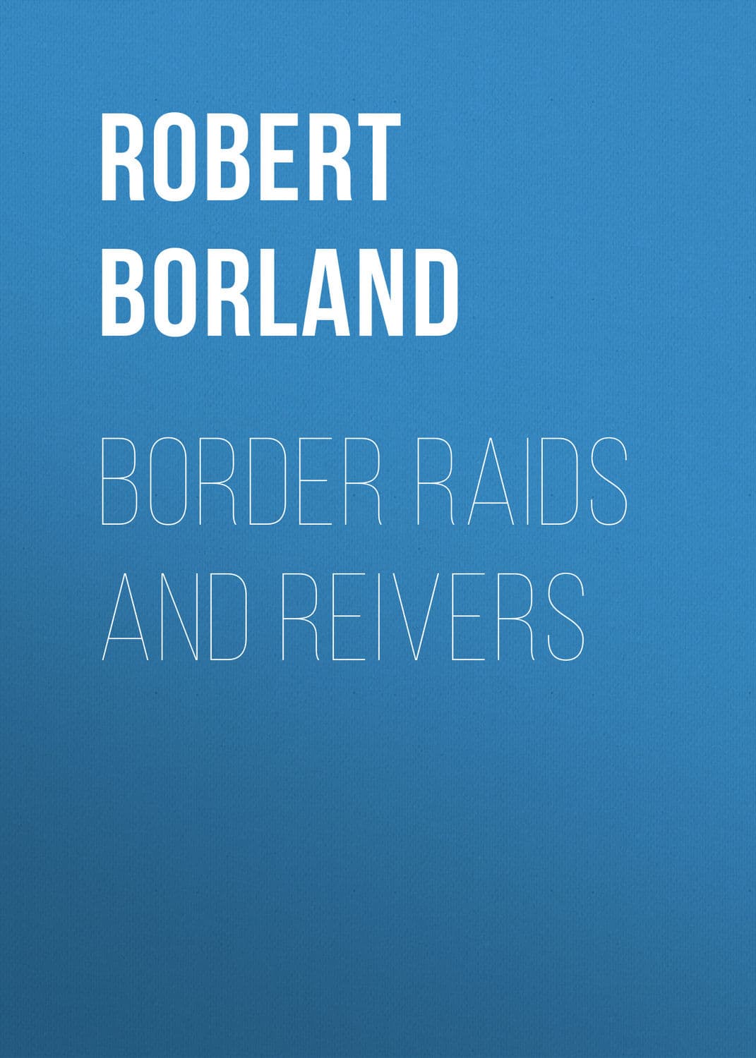 Обложка книги «Border Raids and Reivers» — Барр Роберт