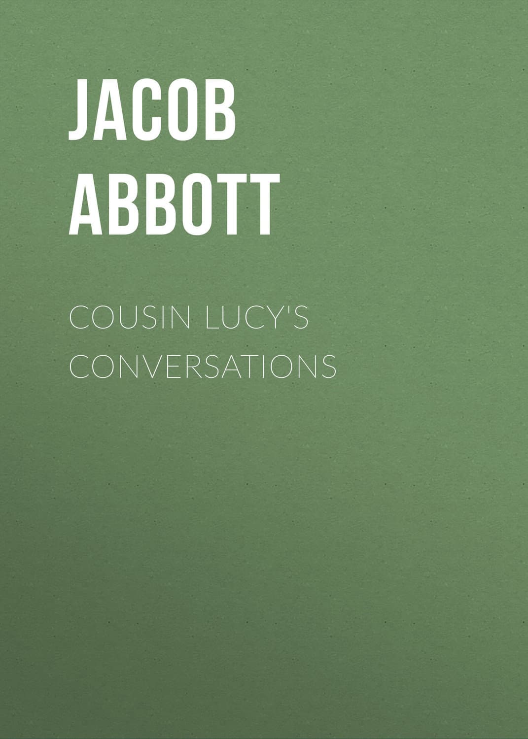 Обложка книги «Cousin Lucy's Conversations» — Абботт Джакоб