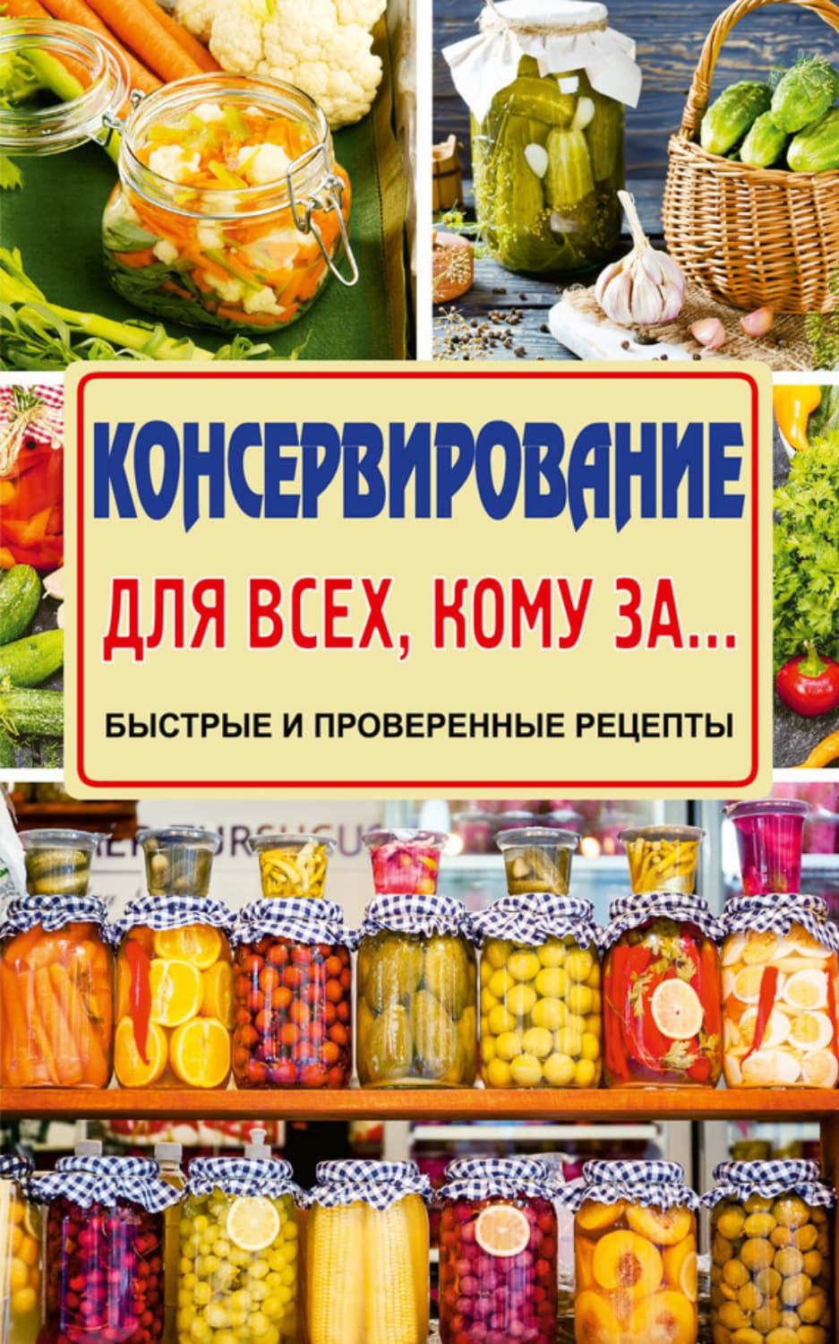 Обложка книги «Консервирование для всех, кому за… Быстро, вкусно, надежно!» — Елена Тверская