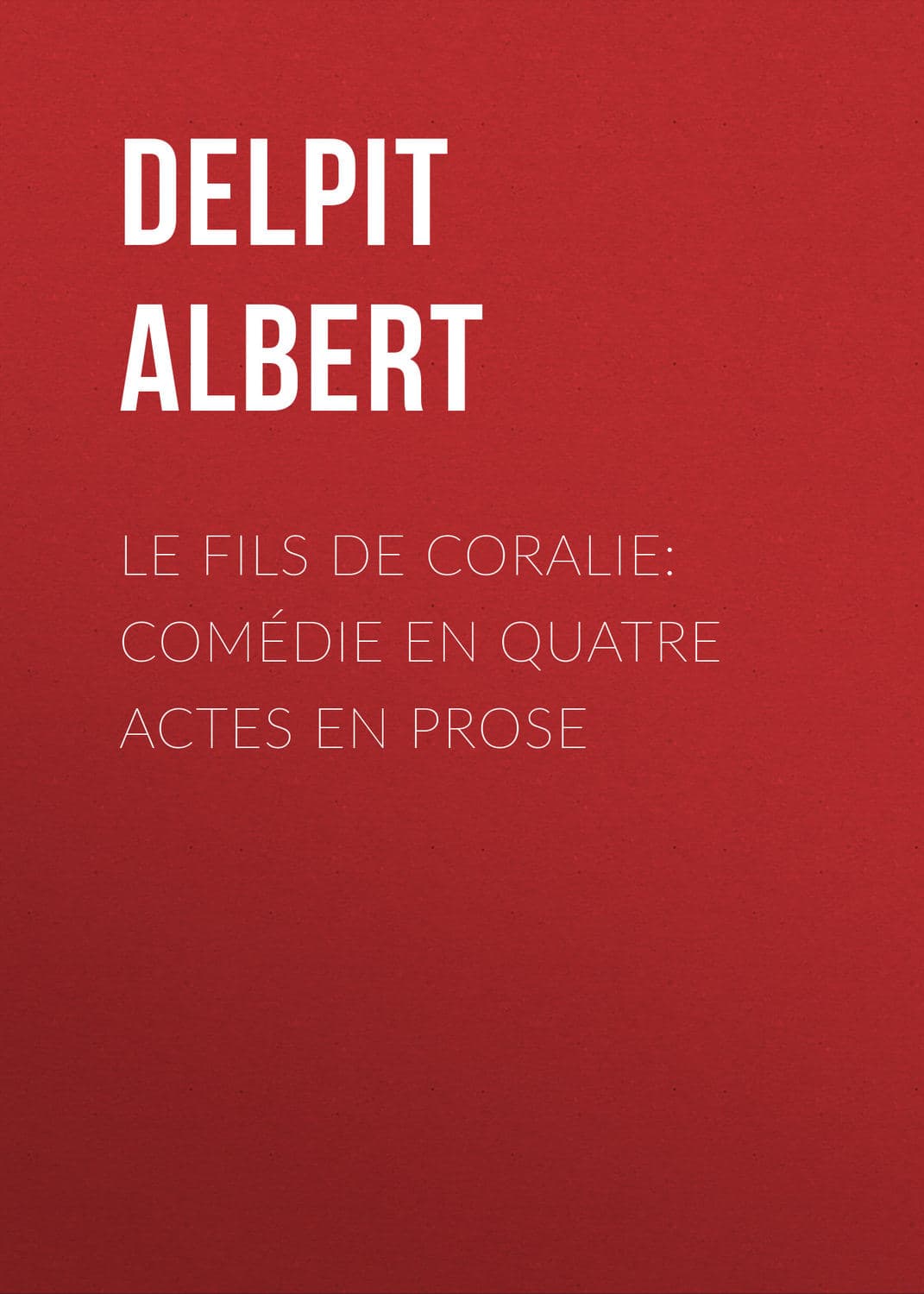 Обложка книги «Le Fils de Coralie: Comédie en quatre actes en prose» — Делпит Алберт