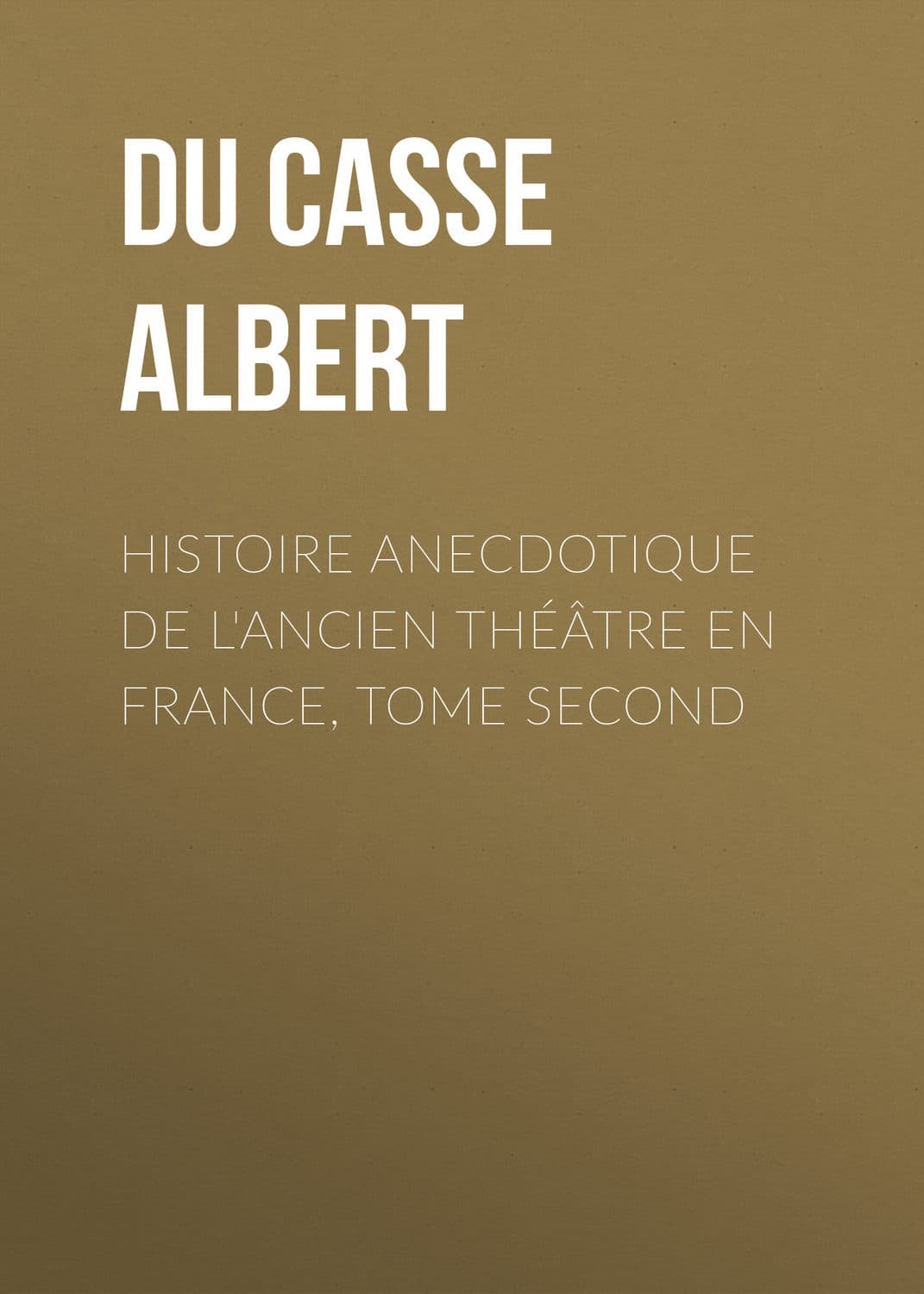 Обложка книги «Histoire Anecdotique de l'Ancien Théâtre en France, Tome Second» — Делпит Алберт