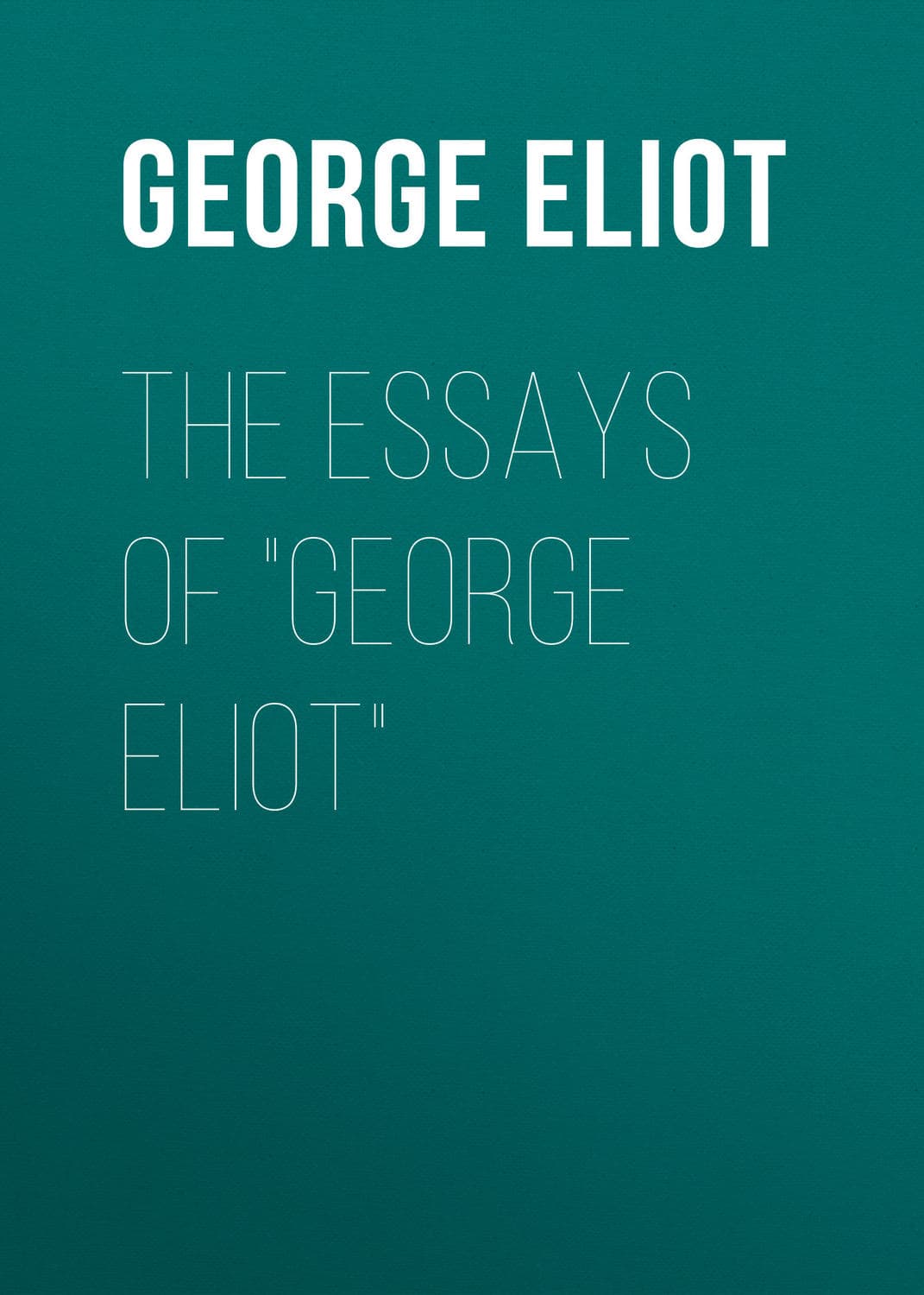 Обложка книги «The Essays of "George Eliot"» — Джордж Элиот