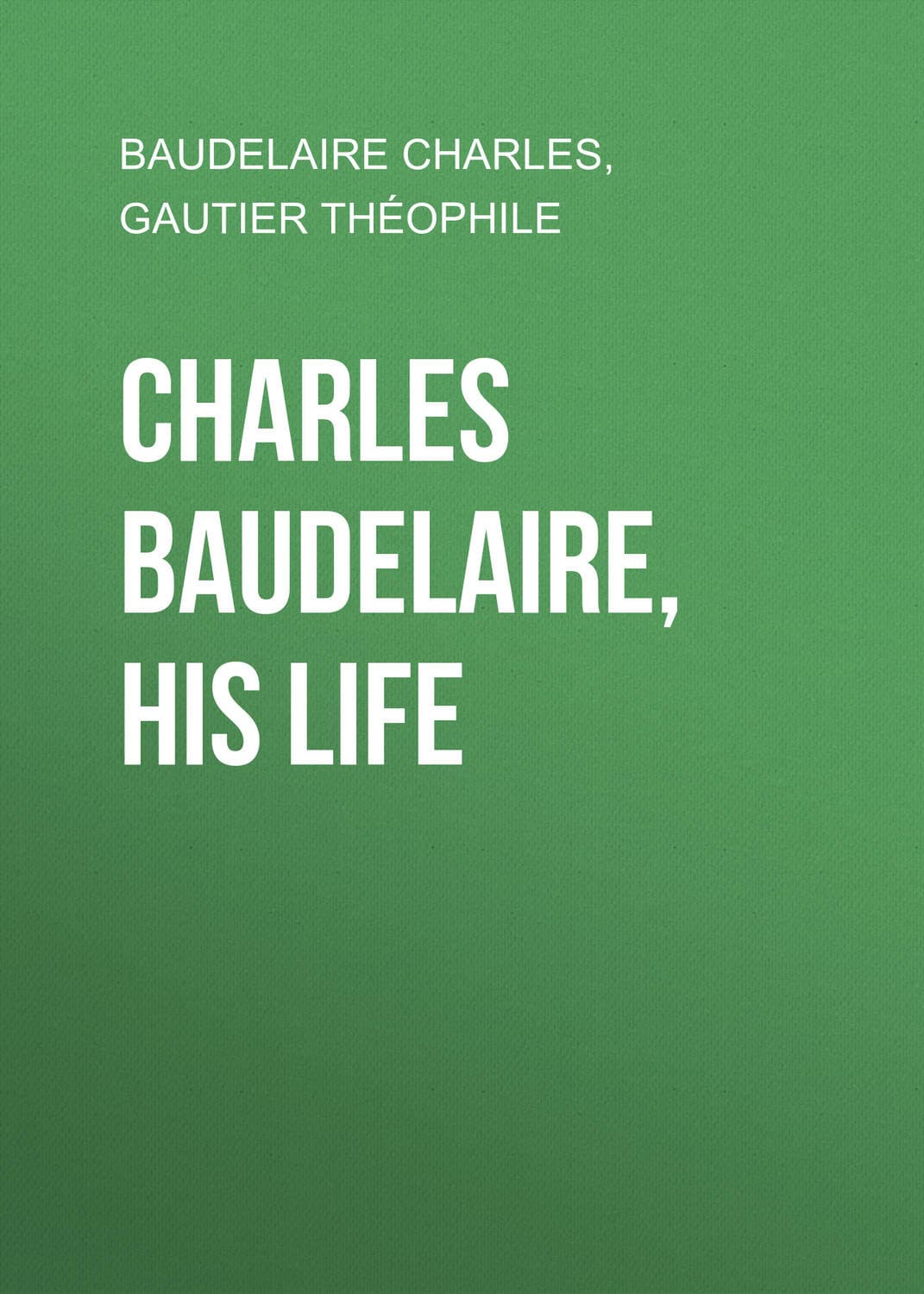Обложка книги «Charles Baudelaire, His Life» — Брадлог Чарлес