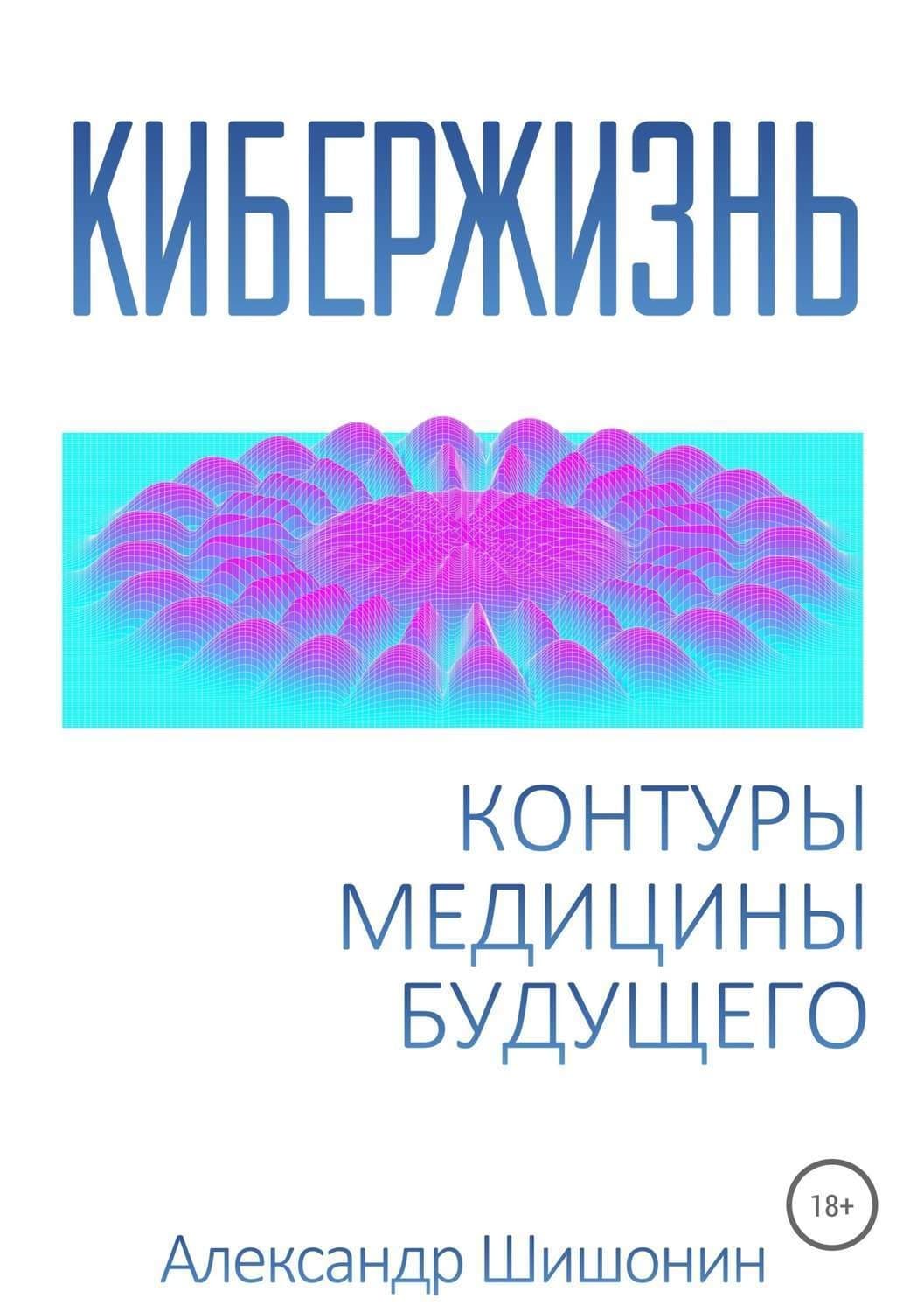 Обложка книги «Кибержизнь. Контуры медицины будущего» — Александр Шишонин, Ана Тхия