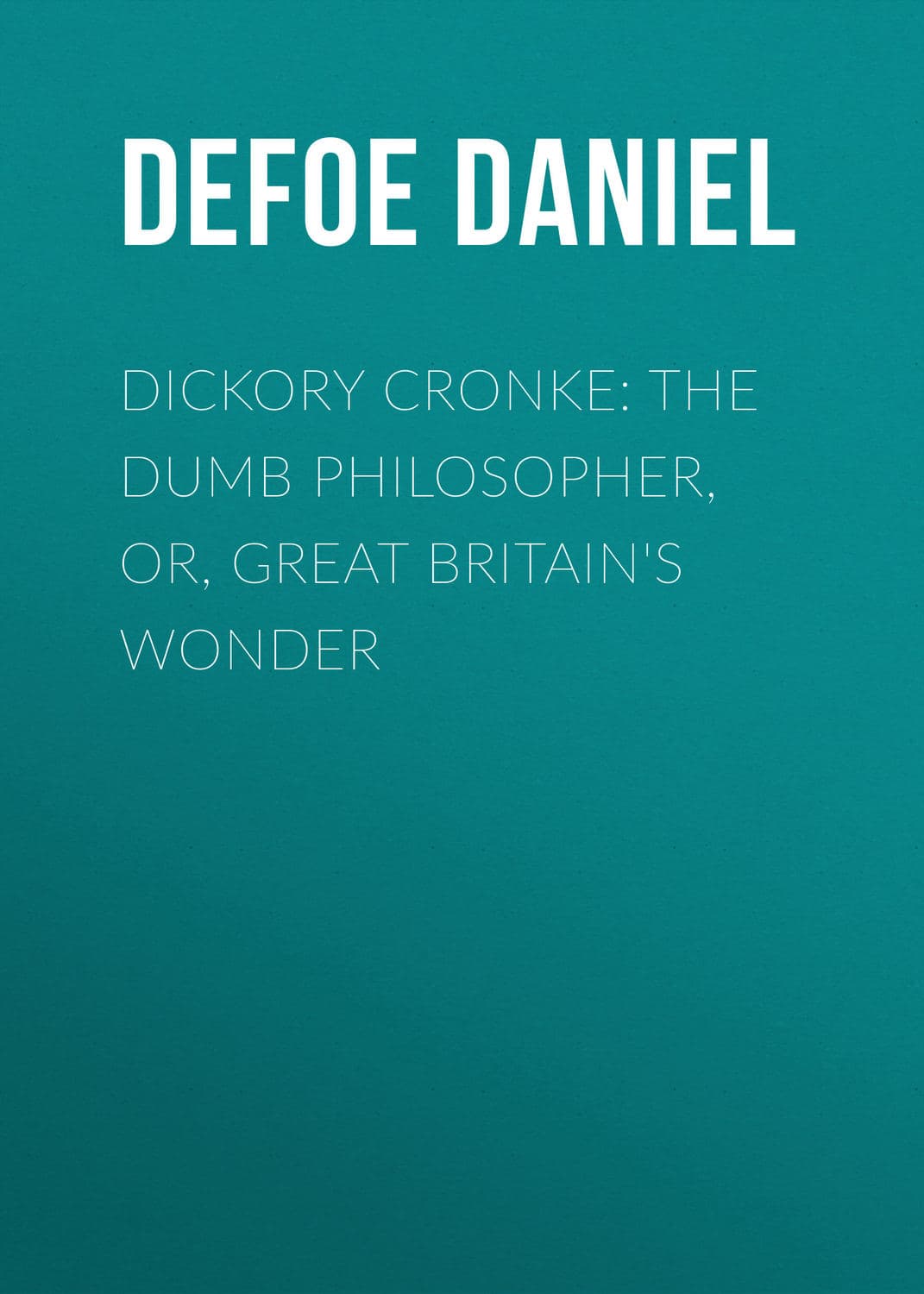 Обложка книги «Dickory Cronke: The Dumb Philosopher, or, Great Britain's Wonder» — Даниэль Дефо