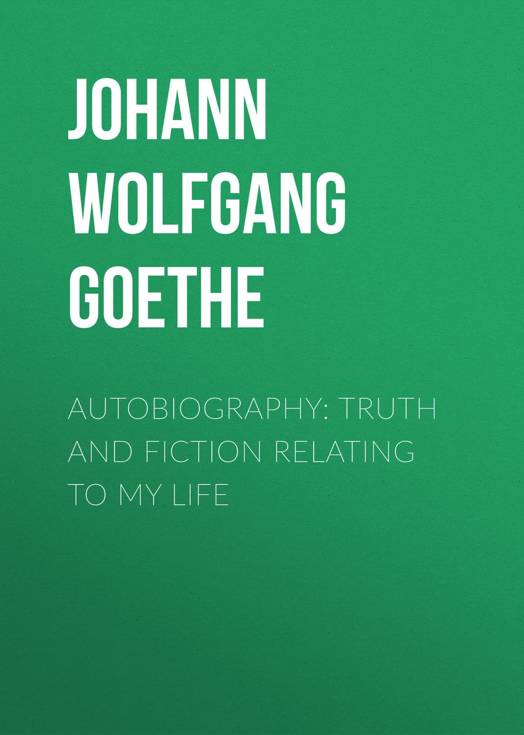 Обложка книги «Autobiography: Truth and Fiction Relating to My Life» — Иоганн Вольфганг фон Гёте