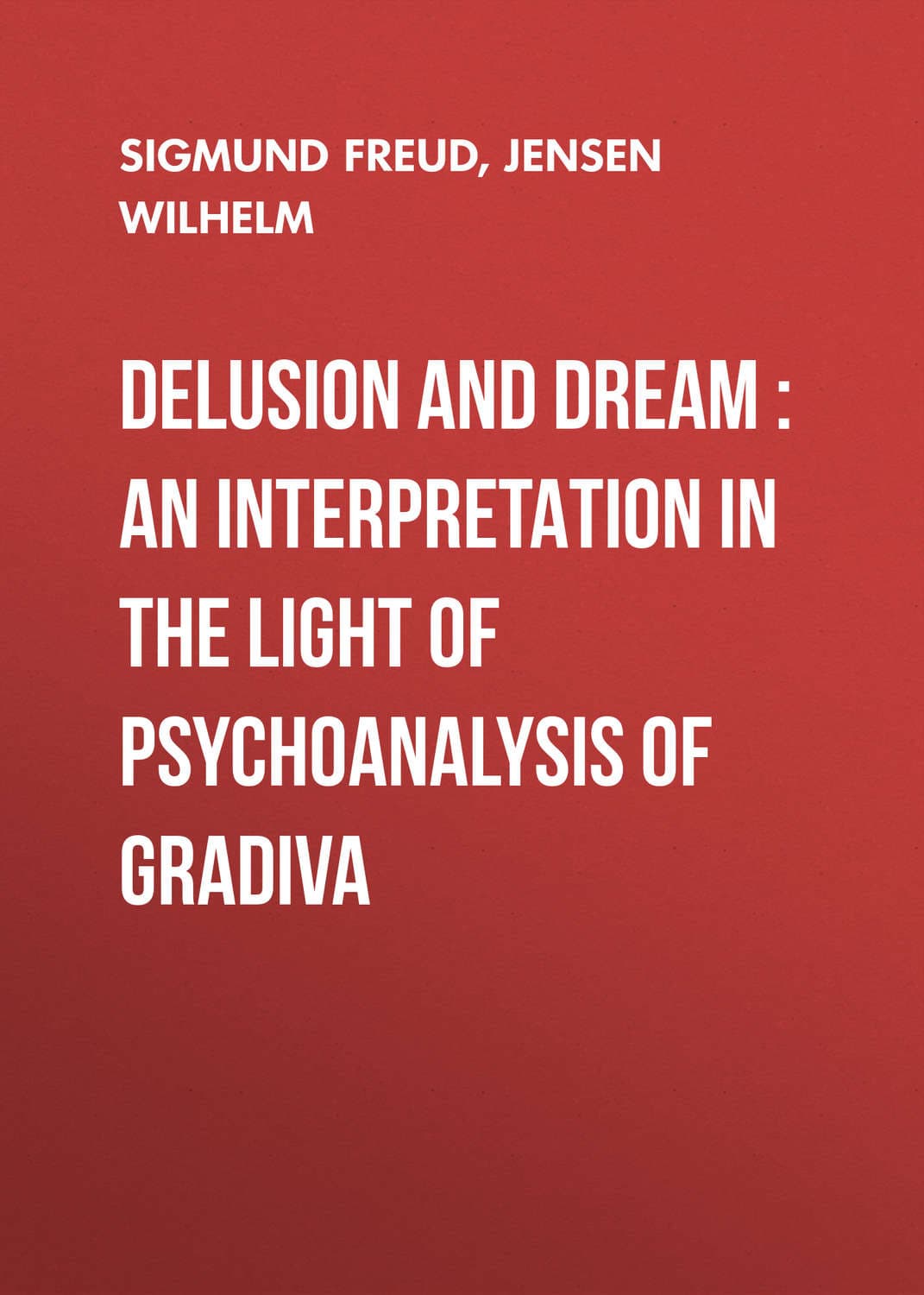 Обложка книги «Delusion and Dream: an Interpretation in the Light of Psychoanalysis of Gradiva» — Зигмунд Фрейд