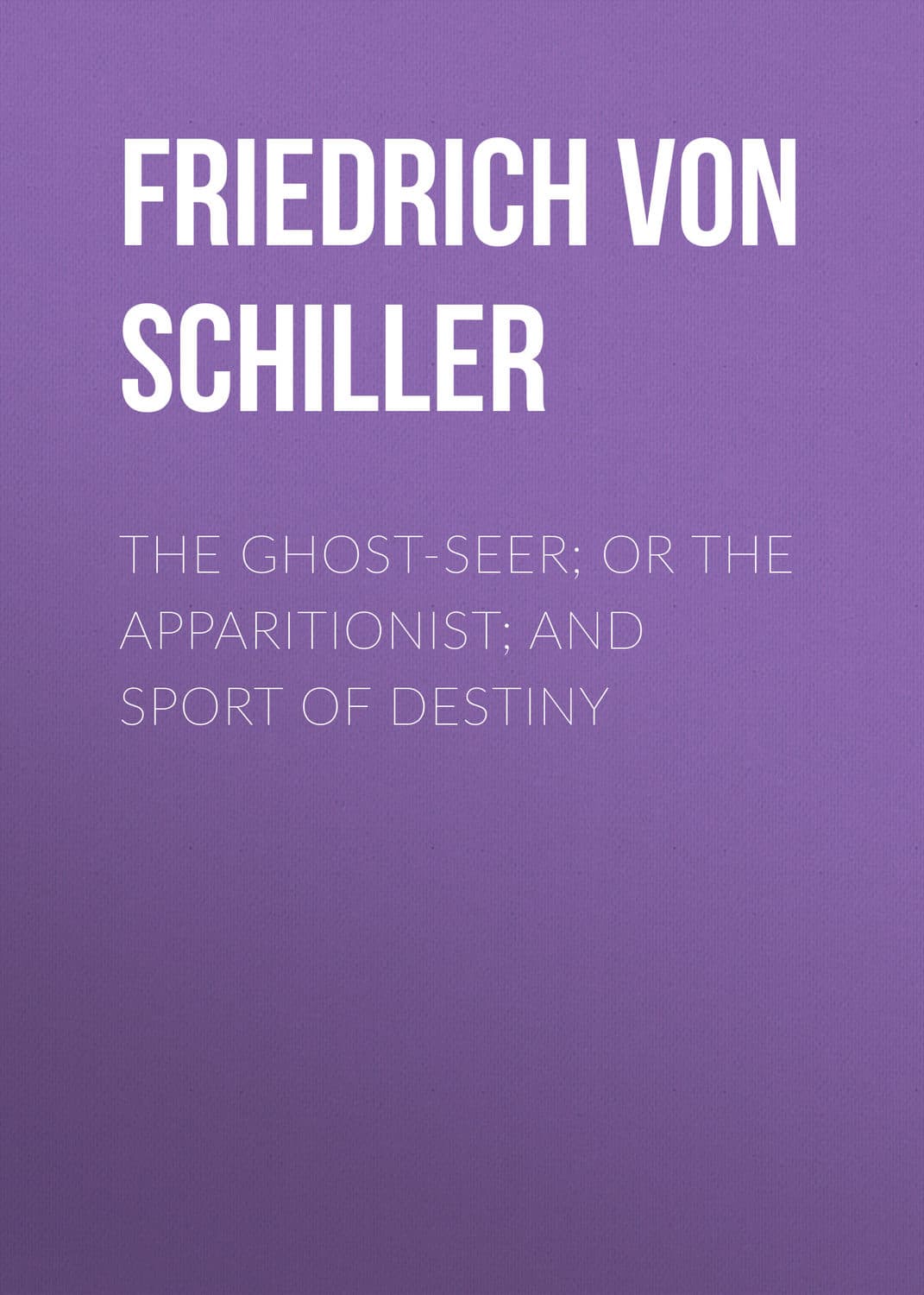 Обложка книги «The Ghost-Seer; or the Apparitionist; and Sport of Destiny» — Шиллер Фридрих
