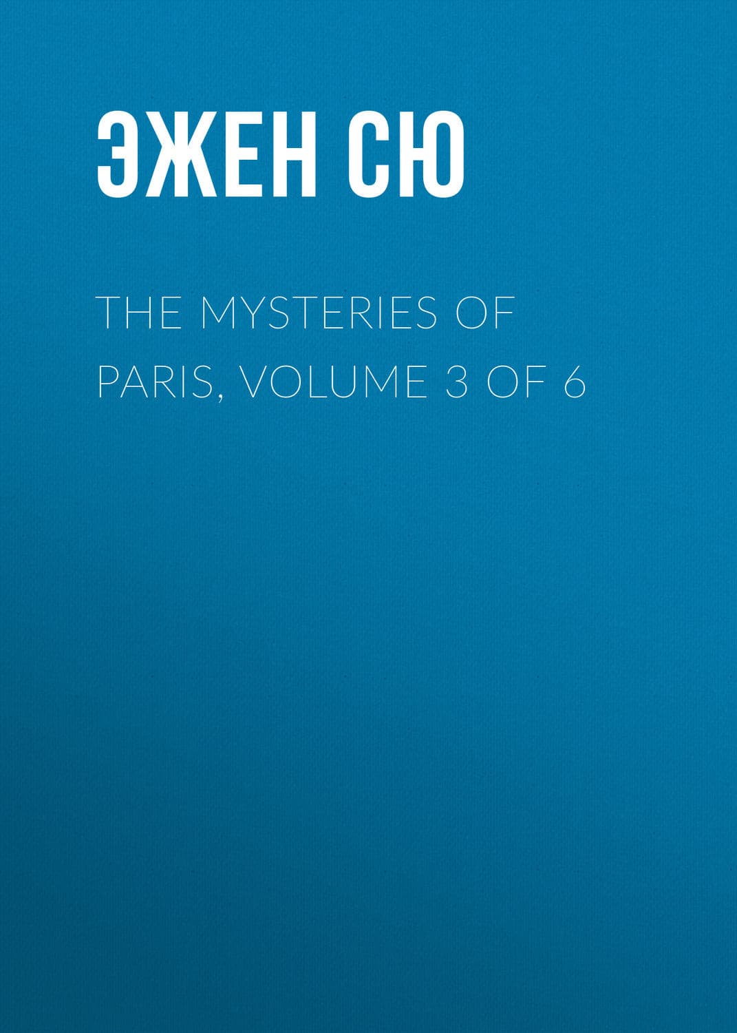 Обложка книги «The Mysteries of Paris, Volume 3 of 6» — Эжен Сю