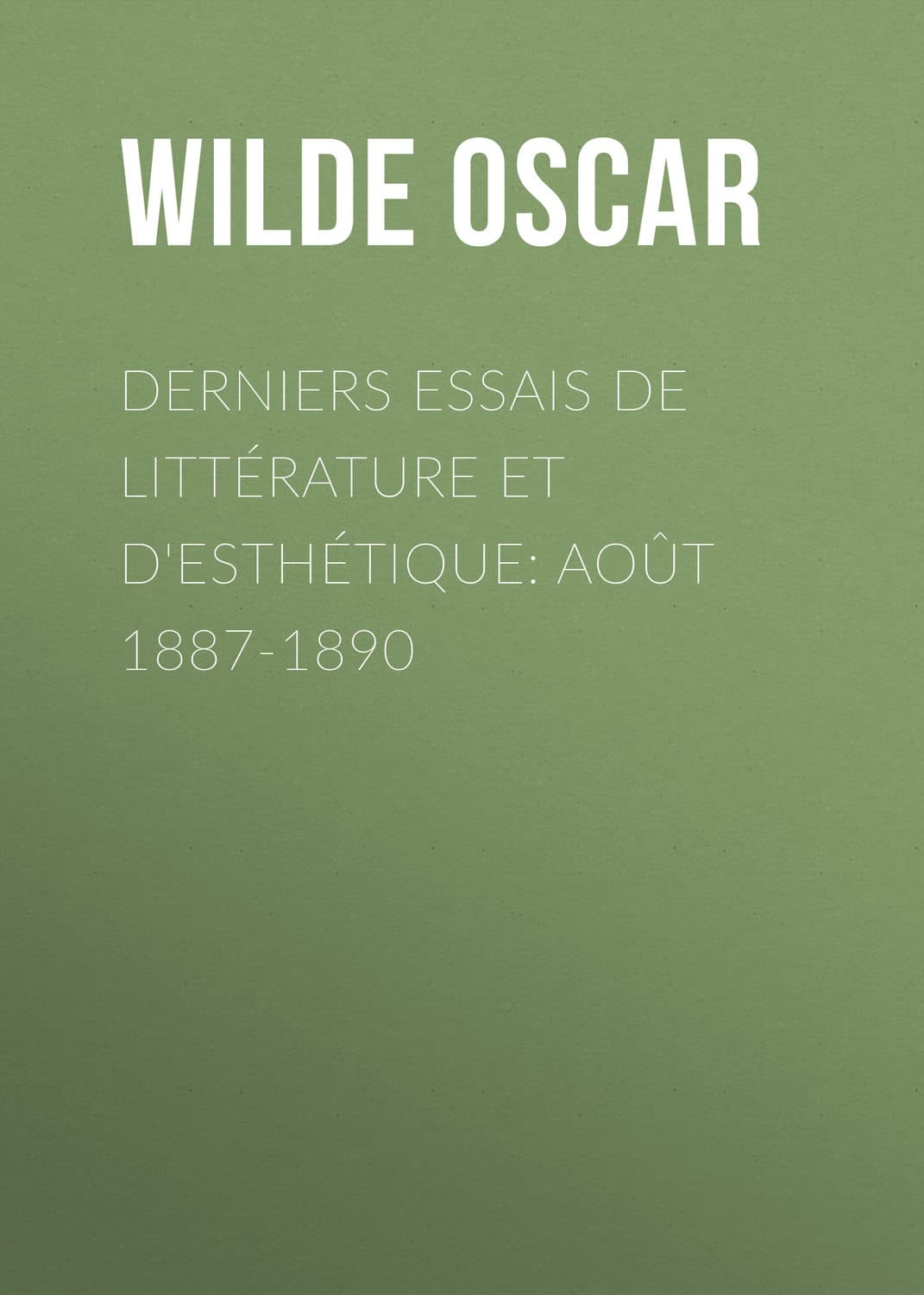 Обложка книги «Derniers essais de littérature et d'esthétique: août 1887-1890» — Оскар Уайльд