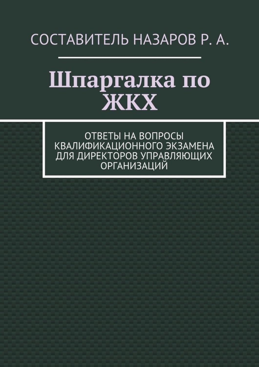Обложка книги «Шпаргалка по ЖКХ. Ответы на вопросы квалификационного экзамена для директоров управляющих организаций» — Руслан Назаров