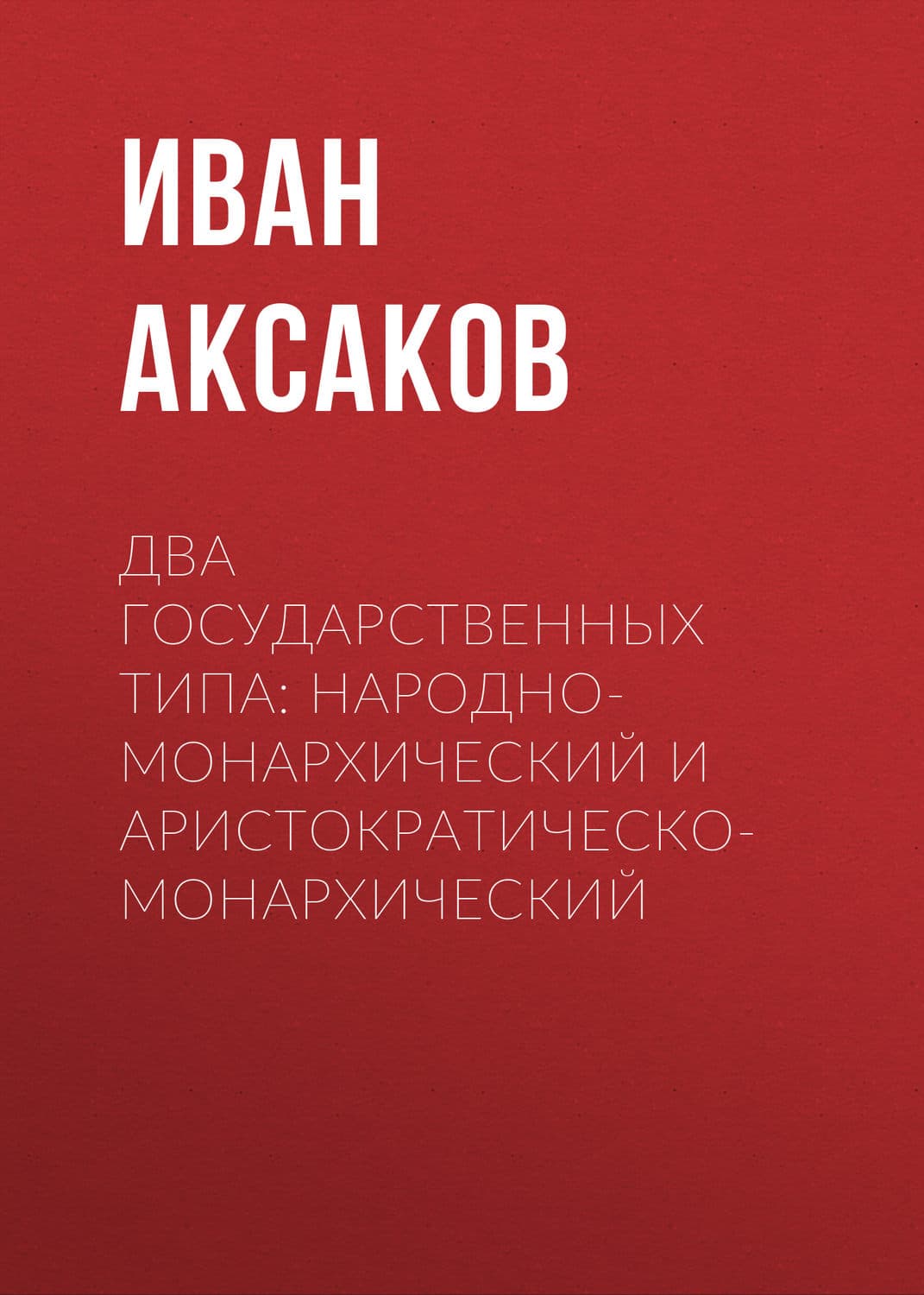 Обложка книги «Два государственных типа: народно-монархический и аристократическо-монархический» — Иван Аксаков