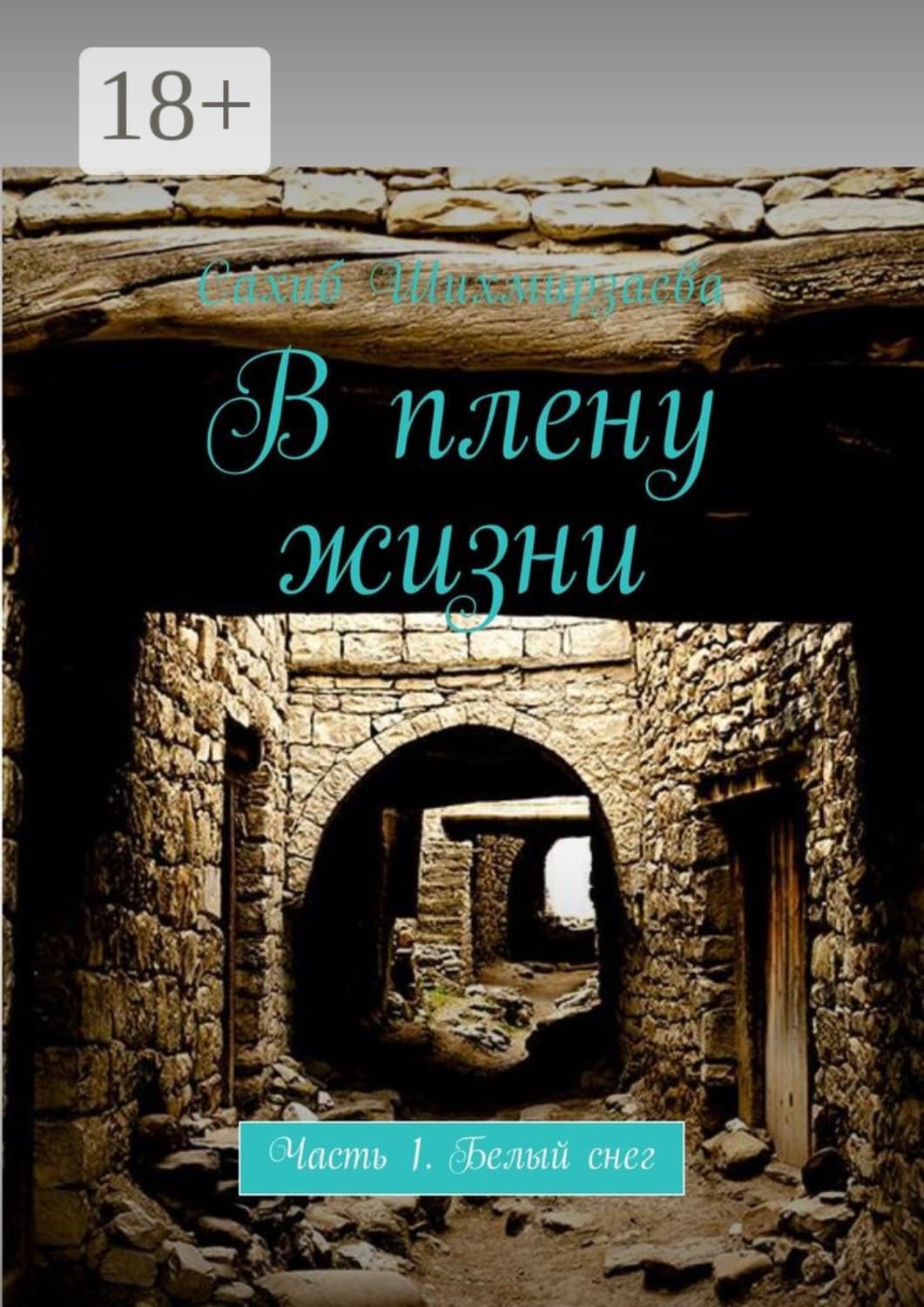 Обложка книги «В плену жизни. Часть 1. Белый снег» — Сахиб Шихмирзаева