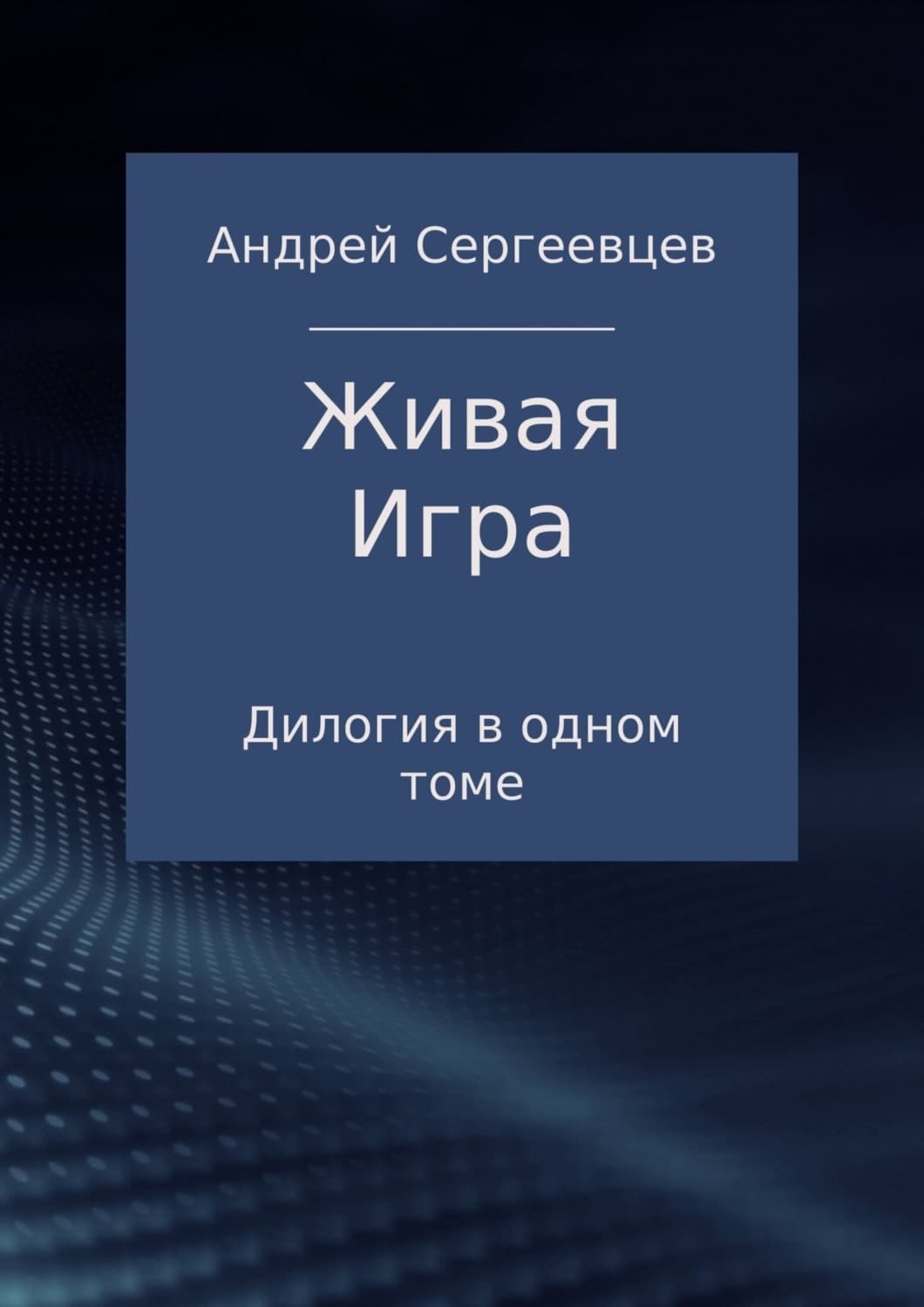 Обложка книги «Живая Игра. Дилогия» — Андрей Сергеевцев
